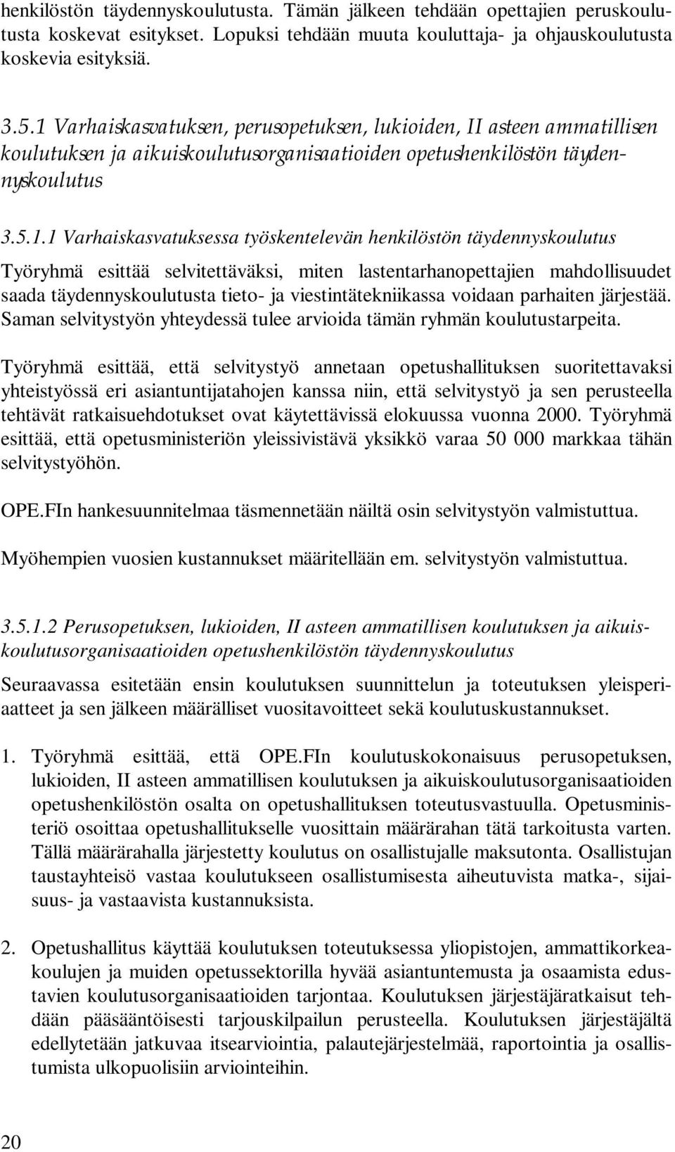 henkilöstön täydennyskoulutus Työryhmä esittää selvitettäväksi, miten lastentarhanopettajien mahdollisuudet saada täydennyskoulutusta tieto- ja viestintätekniikassa voidaan parhaiten järjestää.