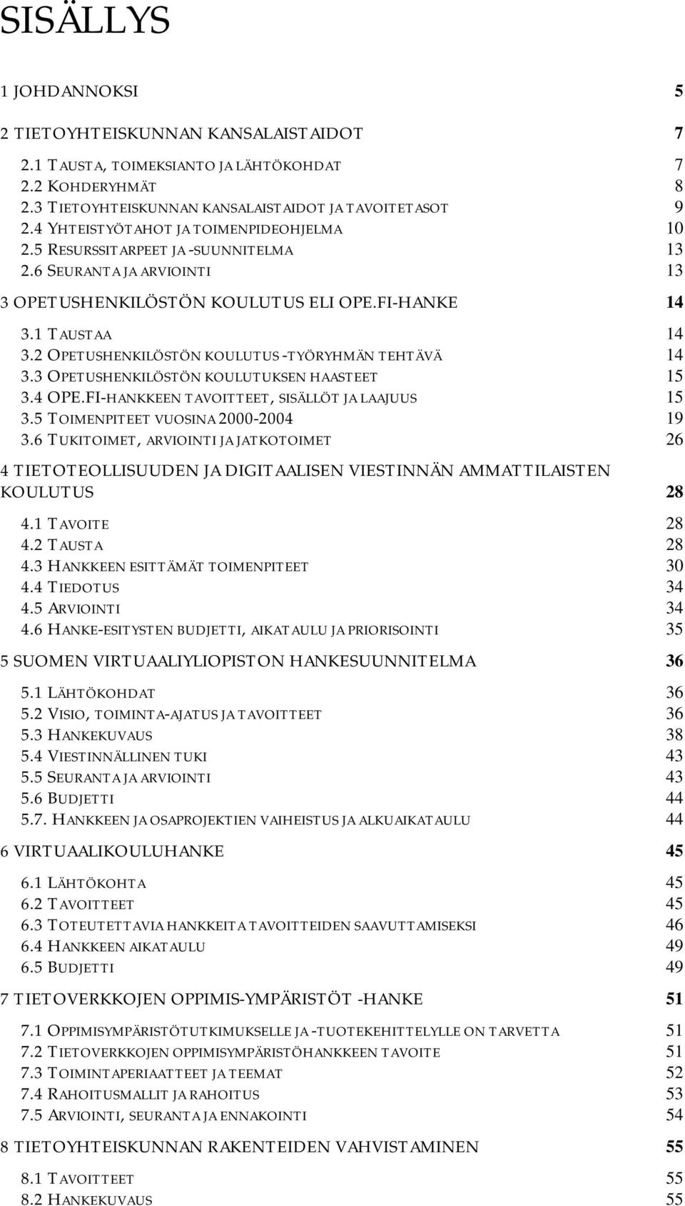 2 OPETUSHENKILÖSTÖN KOULUTUS -TYÖRYHMÄN TEHTÄVÄ 14 3.3 OPETUSHENKILÖSTÖN KOULUTUKSEN HAASTEET 15 3.4 OPE.FI-HANKKEEN TAVOITTEET, SISÄLLÖT JA LAAJUUS 15 3.5 TOIMENPITEET VUOSINA 2000-2004 19 3.