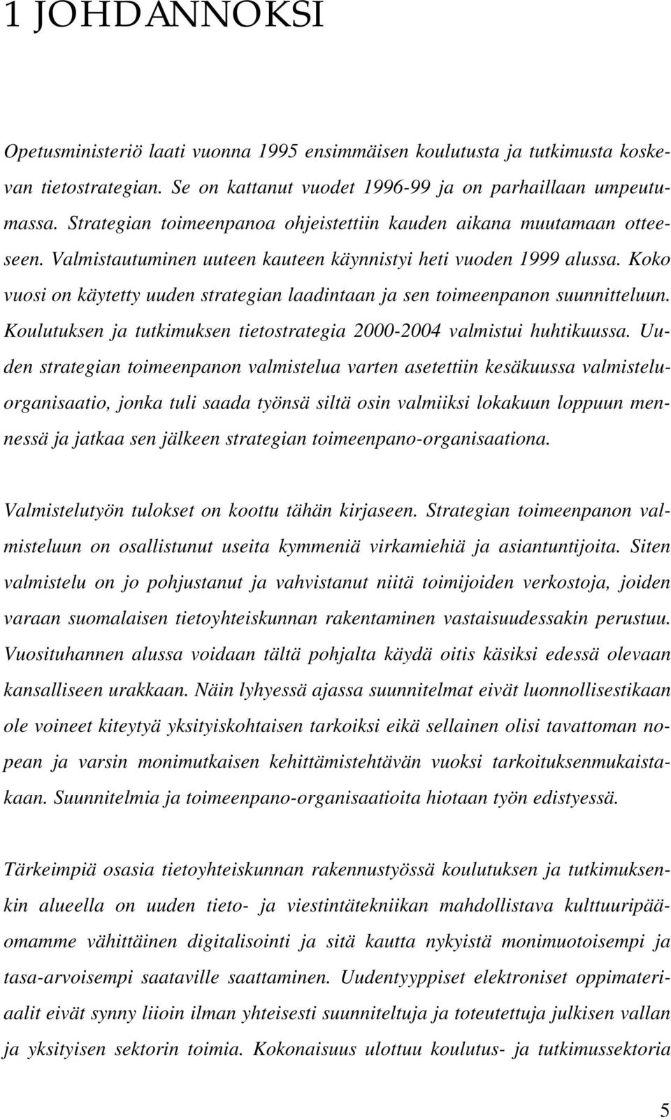 Koko vuosi on käytetty uuden strategian laadintaan ja sen toimeenpanon suunnitteluun. Koulutuksen ja tutkimuksen tietostrategia 2000-2004 valmistui huhtikuussa.