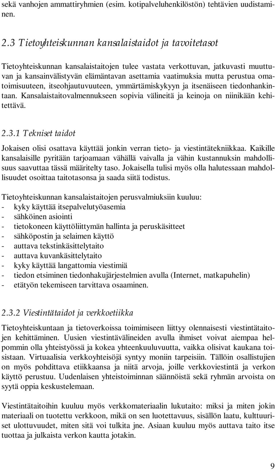 perustua omatoimisuuteen, itseohjautuvuuteen, ymmärtämiskykyyn ja itsenäiseen tiedonhankintaan. Kansalaistaitovalmennukseen sopivia välineitä ja keinoja on niinikään kehitettävä. 2.3.