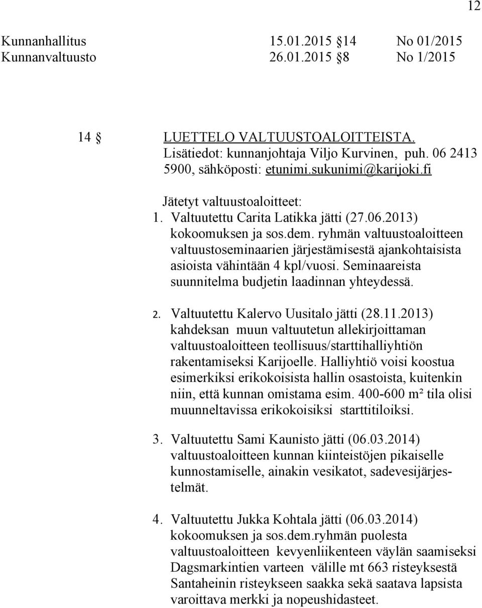 ryhmän valtuustoaloitteen valtuustoseminaarien järjestämisestä ajankohtaisista asioista vähintään 4 kpl/vuosi. Seminaareista suunnitelma budjetin laadinnan yhteydessä. 2.