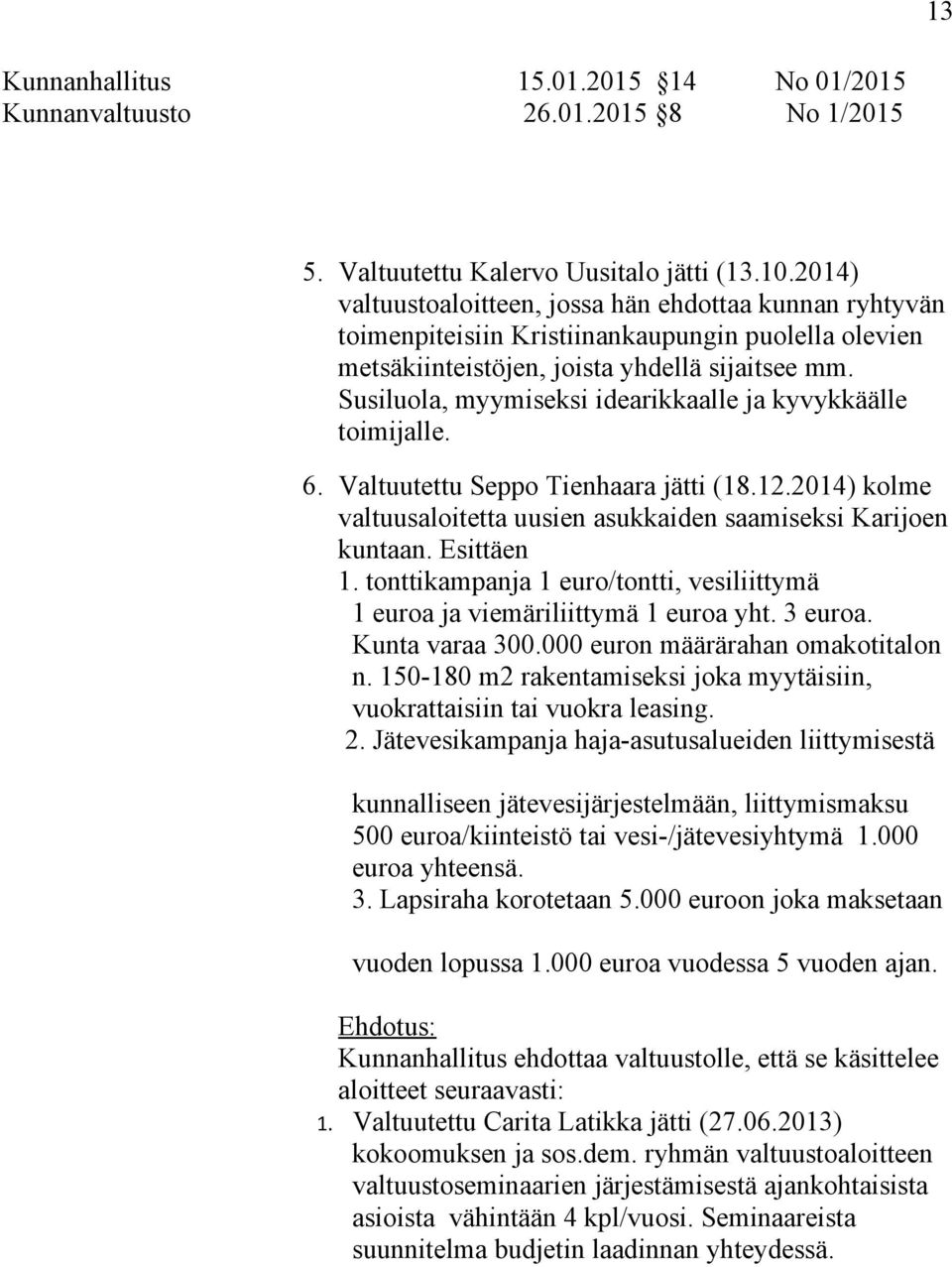 Susiluola, myymiseksi idearikkaalle ja kyvykkäälle toimijalle. 6. Valtuutettu Seppo Tienhaara jätti (18.12.2014) kolme valtuusaloitetta uusien asukkaiden saamiseksi Karijoen kuntaan. Esittäen 1.