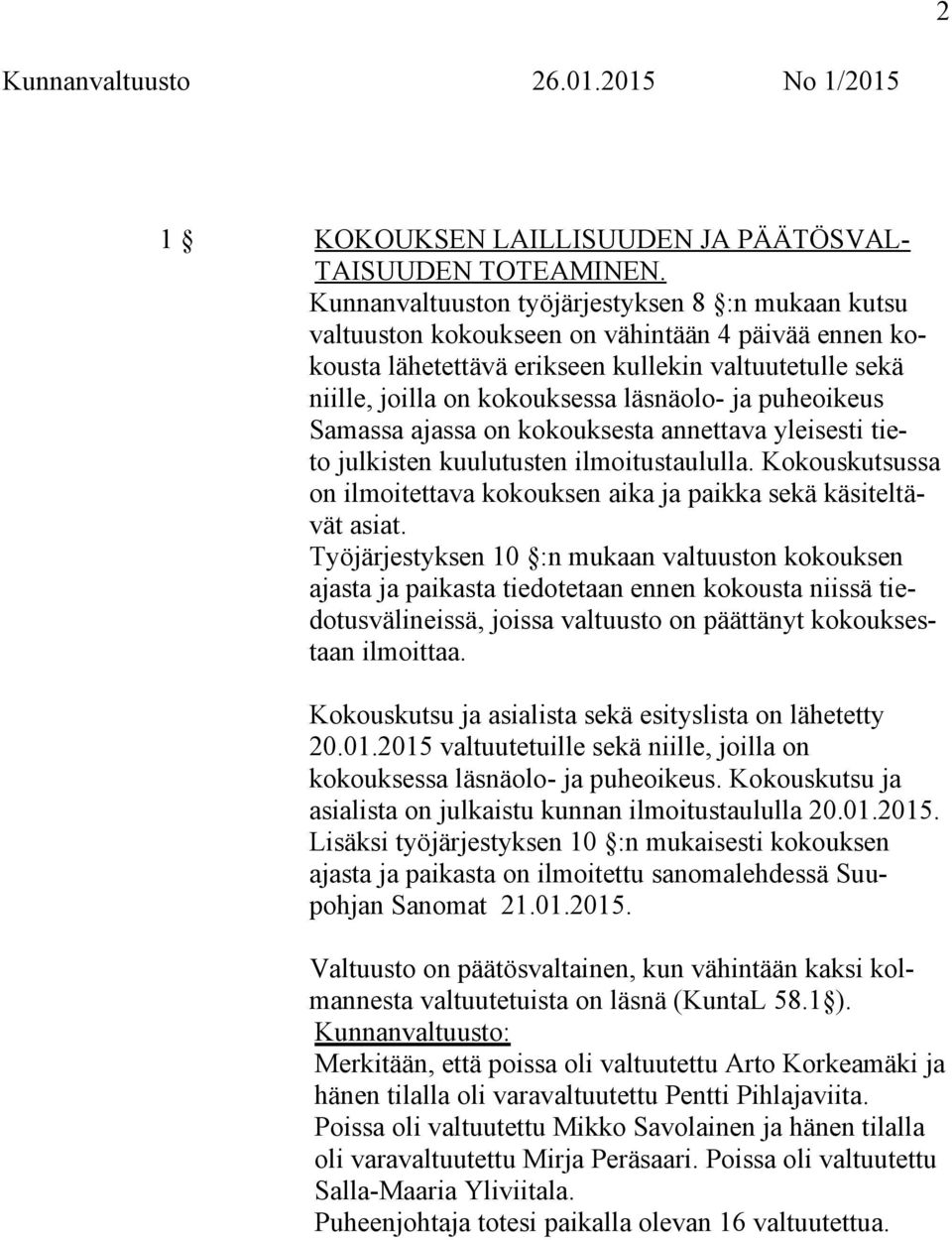 ja puheoikeus Samassa ajassa on kokouksesta annettava yleisesti tieto julkisten kuulutusten ilmoitustaululla. Kokouskutsussa on ilmoitettava kokouksen aika ja paikka sekä käsiteltävät asiat.