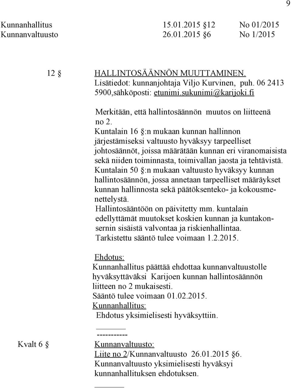 Kuntalain 16 :n mukaan kunnan hallinnon järjestämiseksi valtuusto hyväksyy tarpeelliset johtosäännöt, joissa määrätään kunnan eri viranomaisista sekä niiden toiminnasta, toimivallan jaosta ja