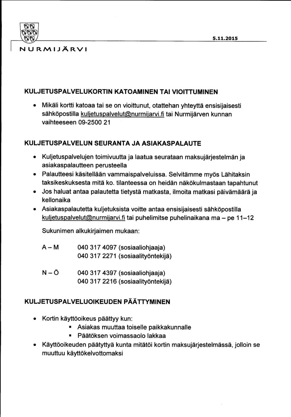 fi tai Nurmijärven kunnan vaihteeseen 09-2500 21 KULJETUSPALVELUN SEURANTA JA ASIAKASPALAUTE Kuljetuspalvelujen toimivuutta ja laatua seurataan maksujärjestelmän ja asiakaspalautteen perusteella