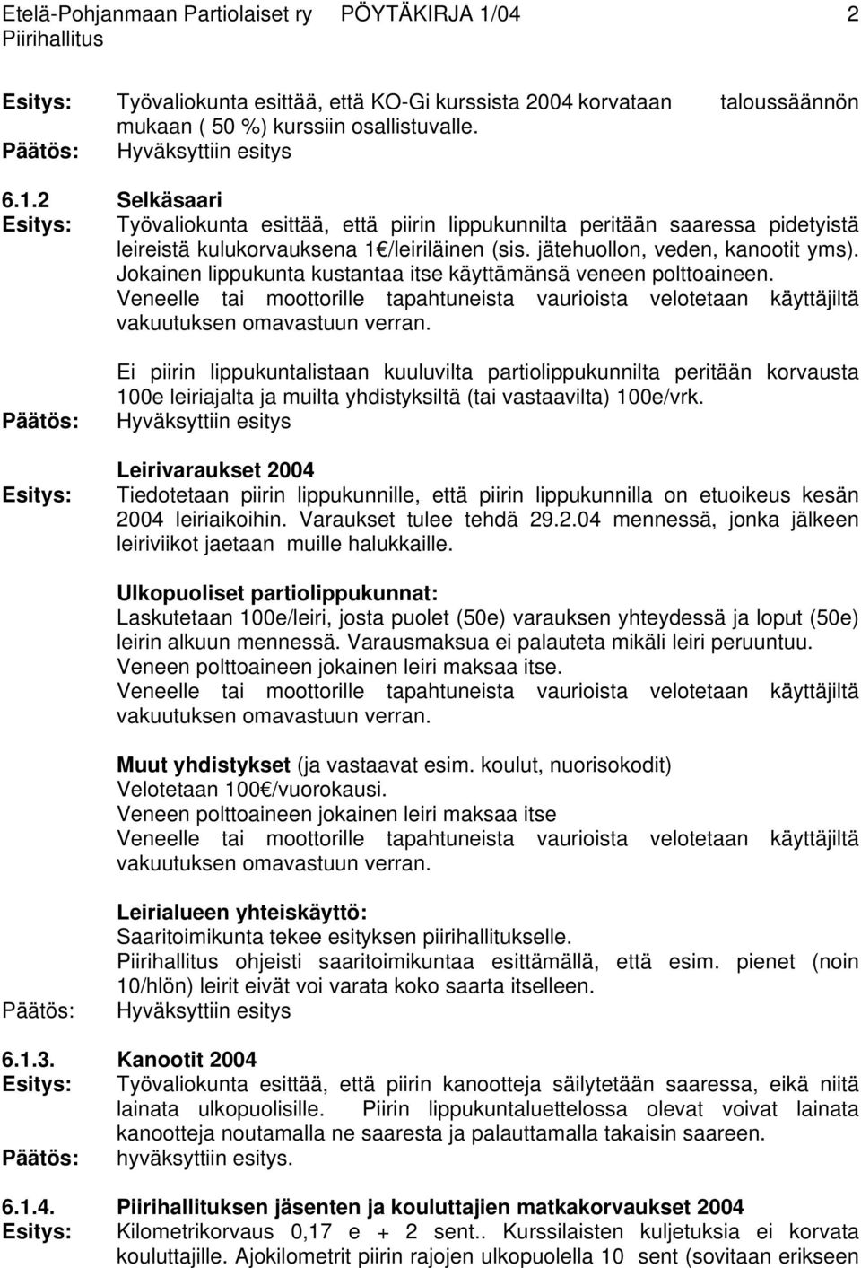 Veneelle tai moottorille tapahtuneista vaurioista velotetaan käyttäjiltä vakuutuksen omavastuun verran.