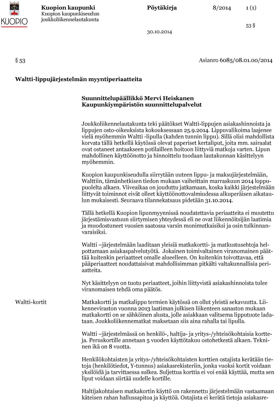 00/2014 Waltti-lippujärjestelmän myyntiperiaatteita Suunnittelupäällikkö Mervi Heiskanen Kaupunkiympäristön suunnittelupalvelut Joukkoliikennelautakunta teki päätökset Waltti-lippujen