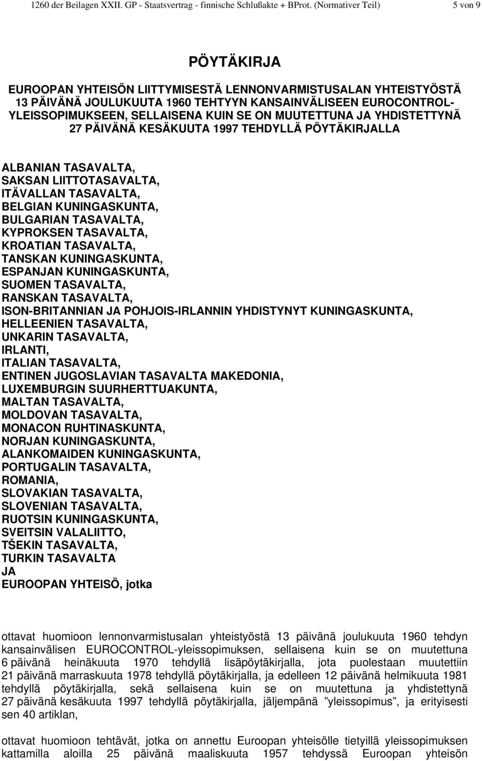 SE ON MUUTETTUNA JA YHDISTETTYNÄ 27 PÄIVÄNÄ KESÄKUUTA 1997 TEHDYLLÄ PÖYTÄKIRJALLA ALBANIAN TASAVALTA, SAKSAN LIITTOTASAVALTA, ITÄVALLAN TASAVALTA, BELGIAN KUNINGASKUNTA, BULGARIAN TASAVALTA,