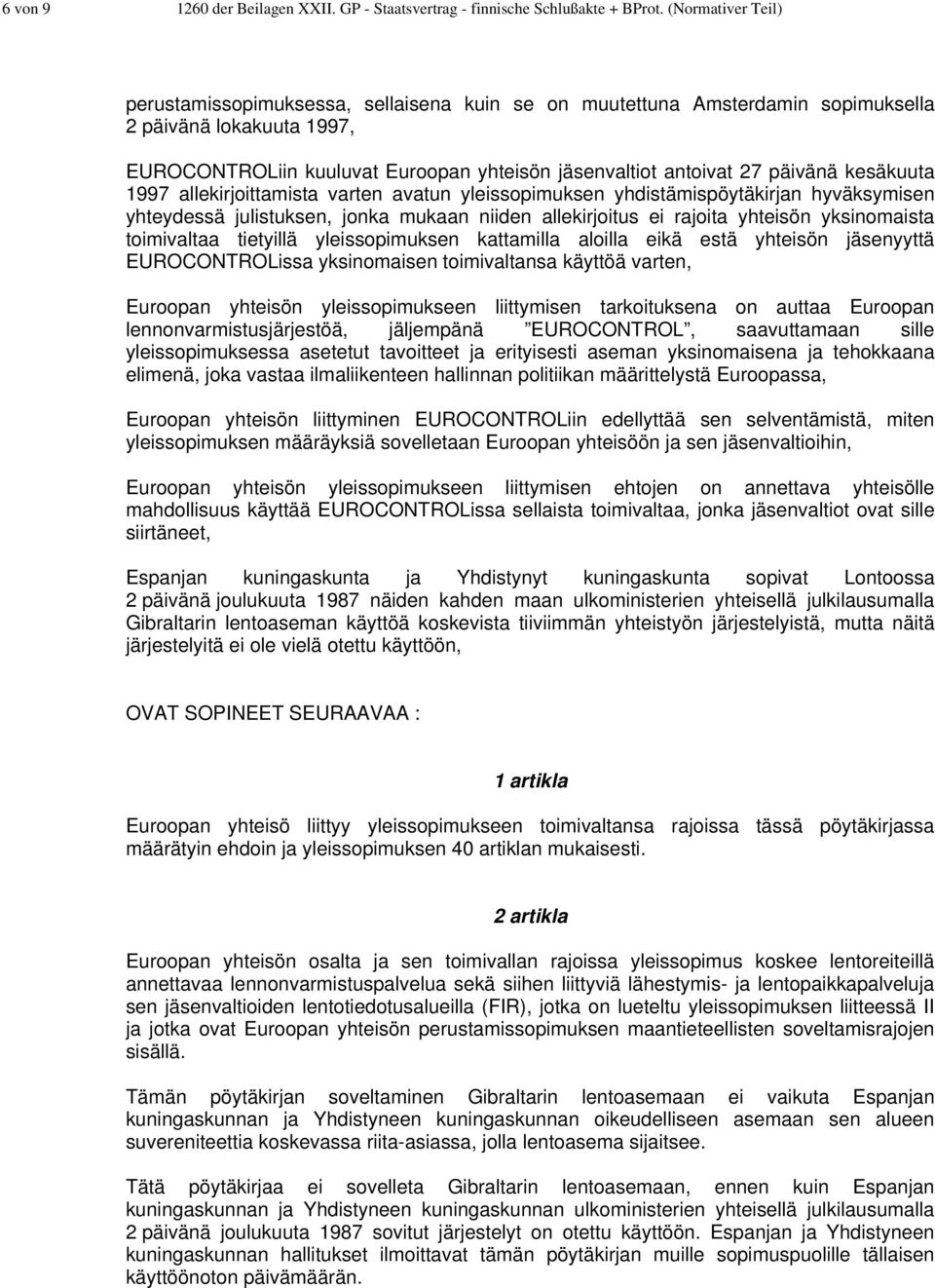 päivänä kesäkuuta 1997 allekirjoittamista varten avatun yleissopimuksen yhdistämispöytäkirjan hyväksymisen yhteydessä julistuksen, jonka mukaan niiden allekirjoitus ei rajoita yhteisön yksinomaista