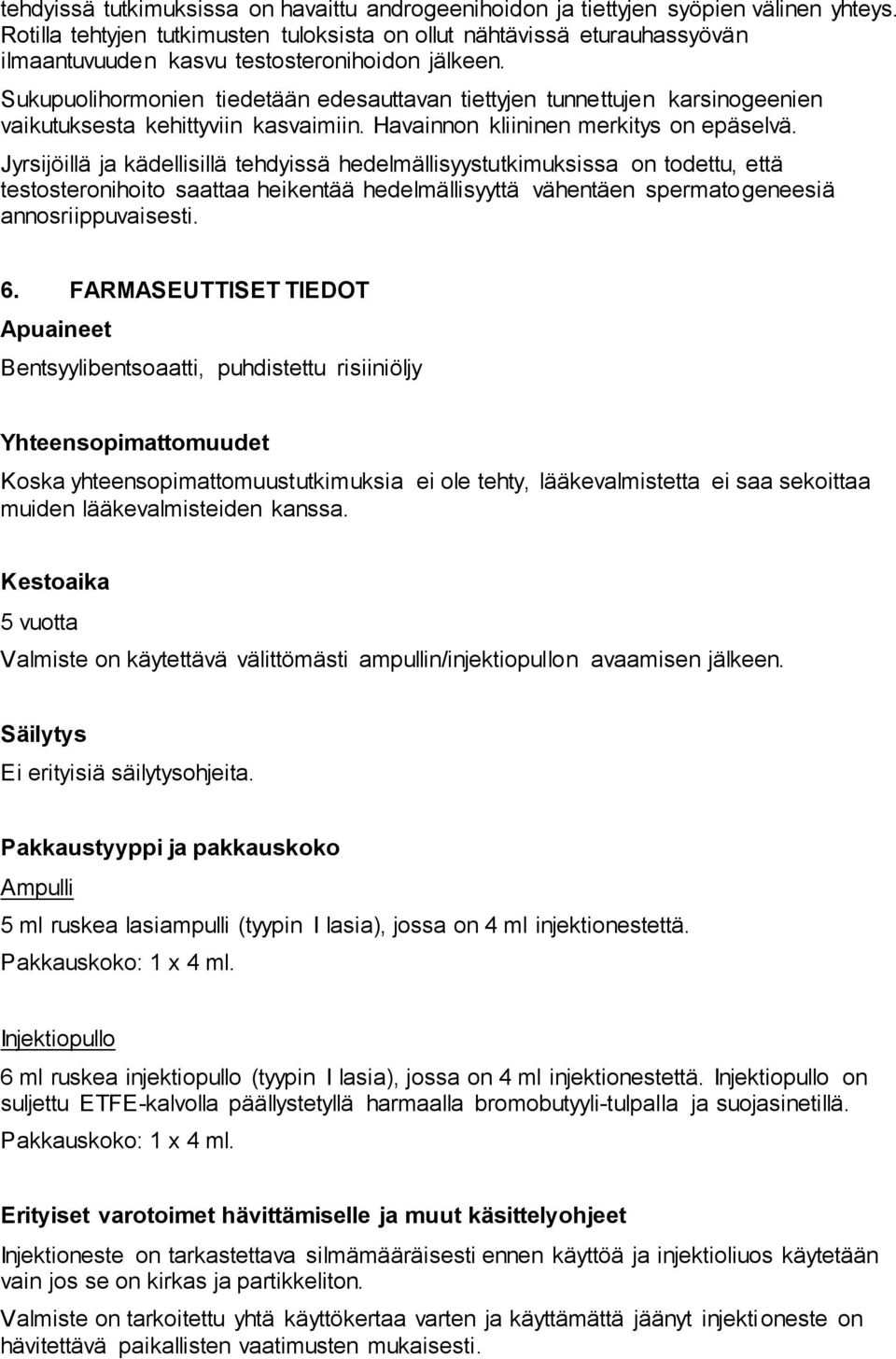 Sukupuolihormonien tiedetään edesauttavan tiettyjen tunnettujen karsinogeenien vaikutuksesta kehittyviin kasvaimiin. Havainnon kliininen merkitys on epäselvä.