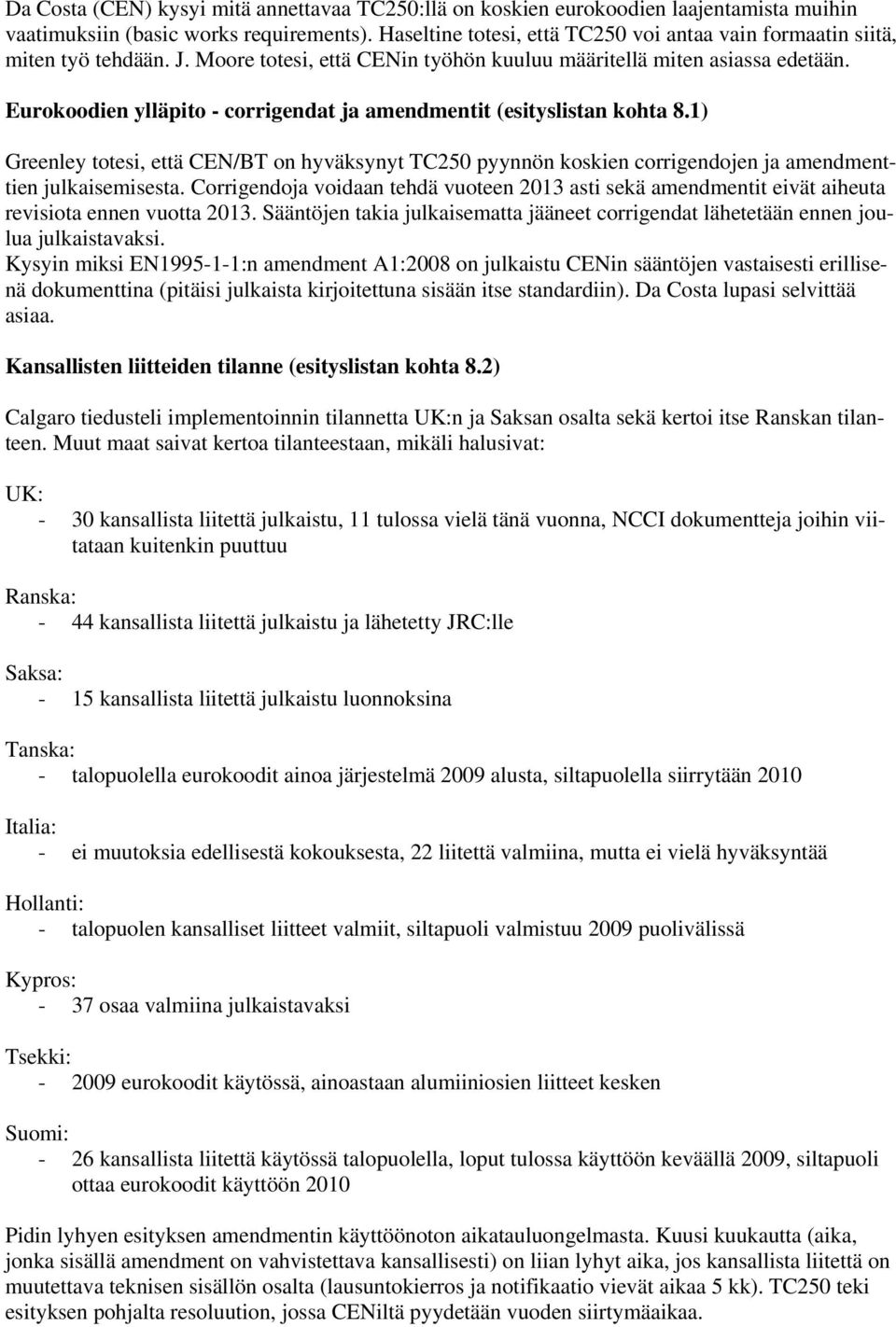 Eurokoodien ylläpito - corrigendat ja amendmentit (esityslistan kohta 8.1) Greenley totesi, että CEN/BT on hyväksynyt TC250 pyynnön koskien corrigendojen ja amendmenttien julkaisemisesta.