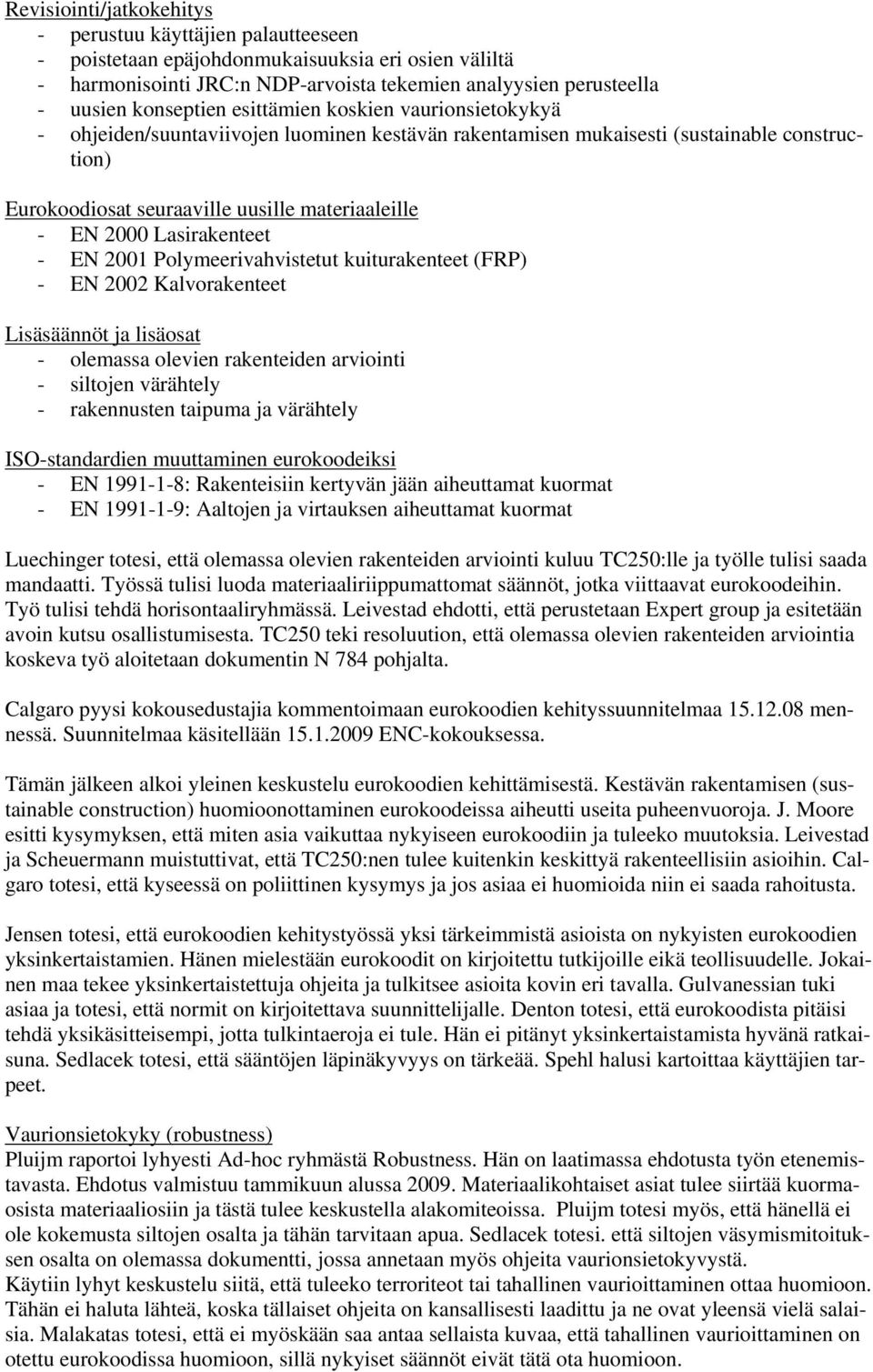 2000 Lasirakenteet - EN 2001 Polymeerivahvistetut kuiturakenteet (FRP) - EN 2002 Kalvorakenteet Lisäsäännöt ja lisäosat - olemassa olevien rakenteiden arviointi - siltojen värähtely - rakennusten