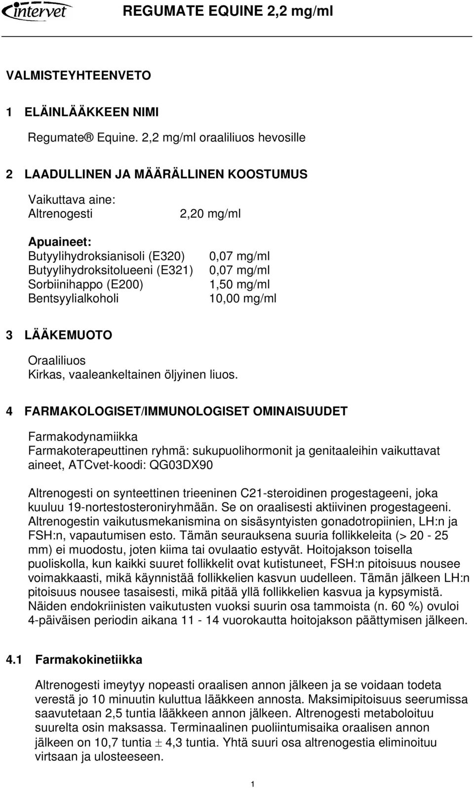 (E200) Bentsyylialkoholi 0,07 mg/ml 0,07 mg/ml 1,50 mg/ml 10,00 mg/ml 3 LÄÄKEMUOTO Oraaliliuos Kirkas, vaaleankeltainen öljyinen liuos.
