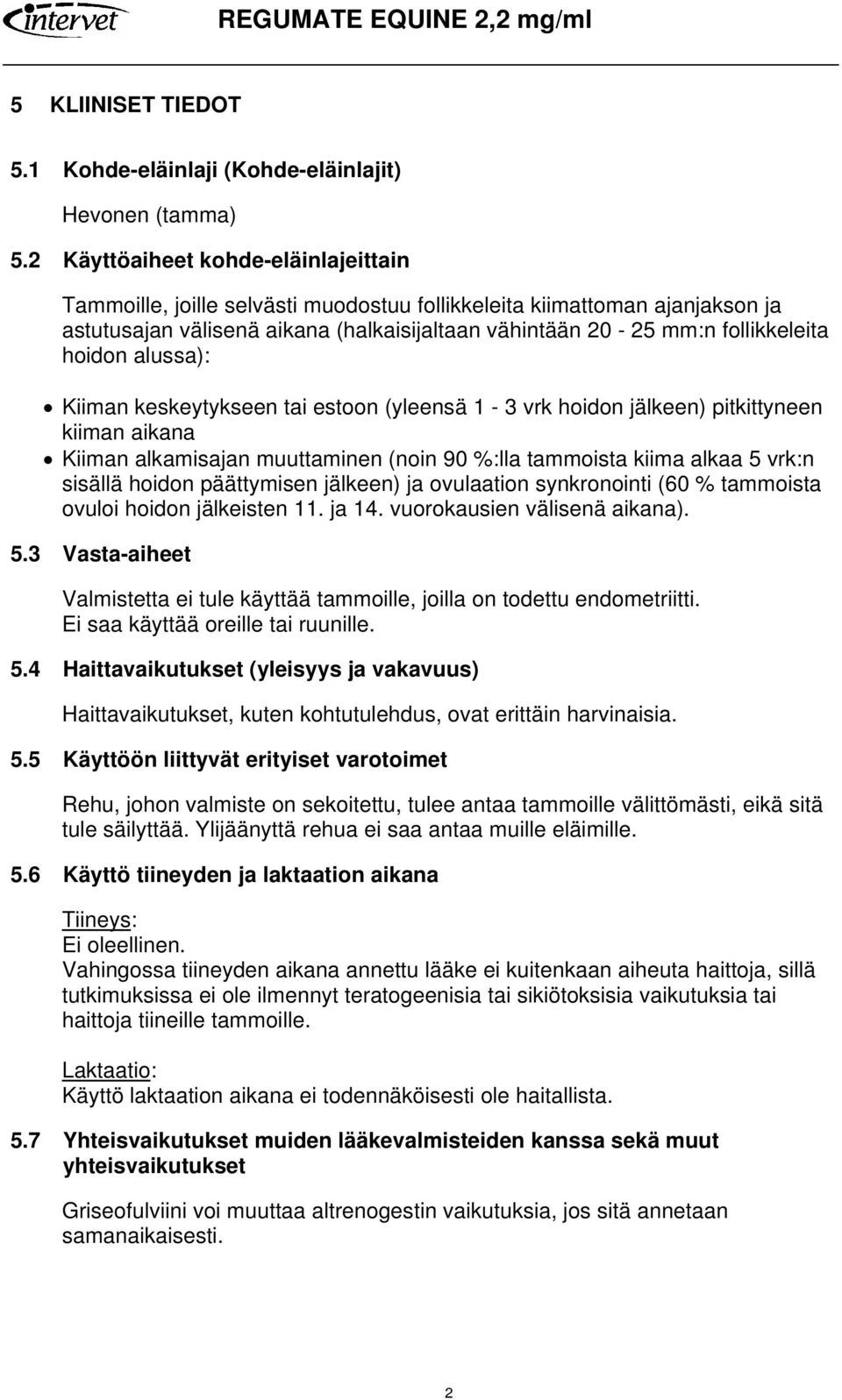 hoidon alussa): Kiiman keskeytykseen tai estoon (yleensä 1-3 vrk hoidon jälkeen) pitkittyneen kiiman aikana Kiiman alkamisajan muuttaminen (noin 90 %:lla tammoista kiima alkaa 5 vrk:n sisällä hoidon