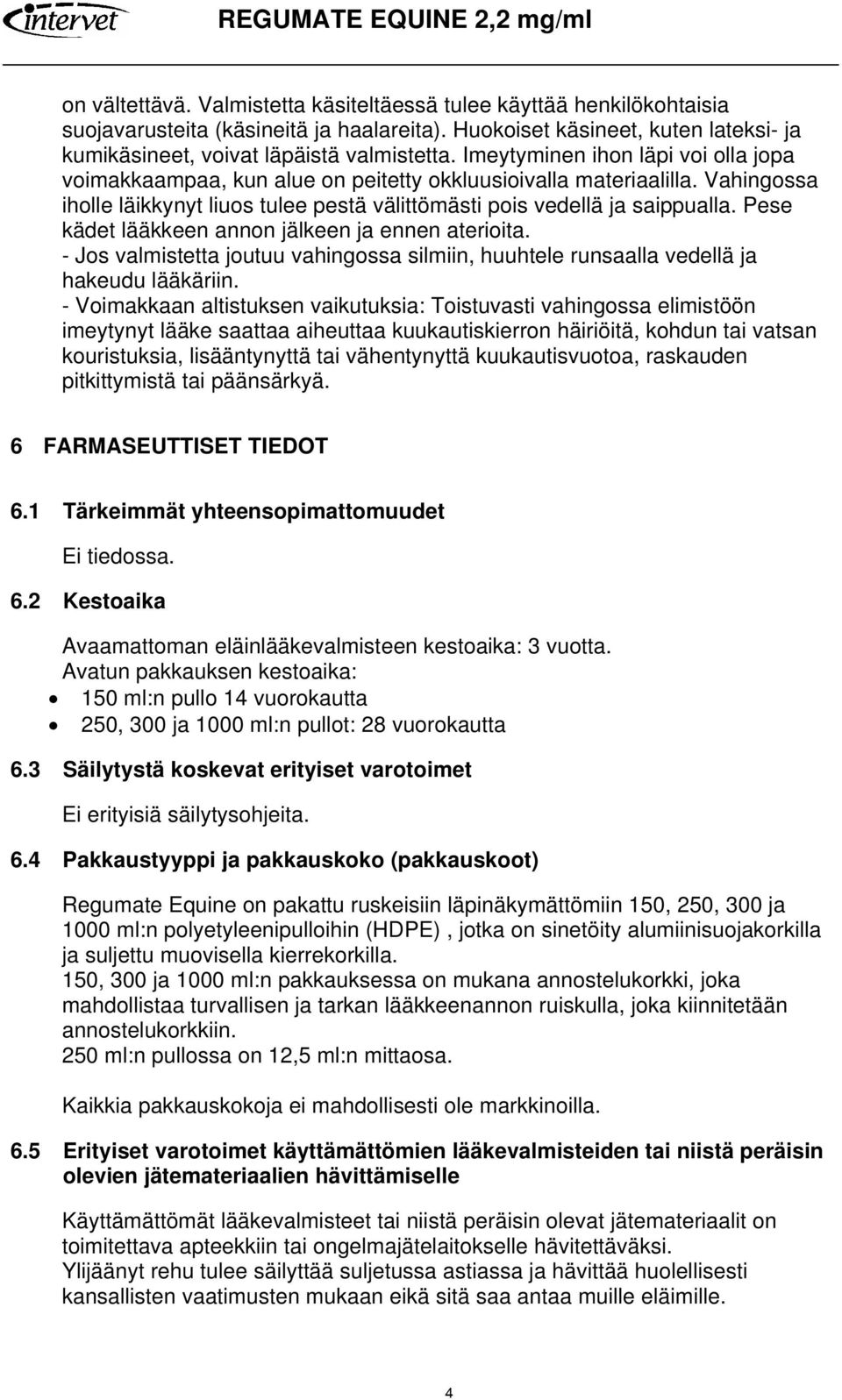 Pese kädet lääkkeen annon jälkeen ja ennen aterioita. - Jos valmistetta joutuu vahingossa silmiin, huuhtele runsaalla vedellä ja hakeudu lääkäriin.