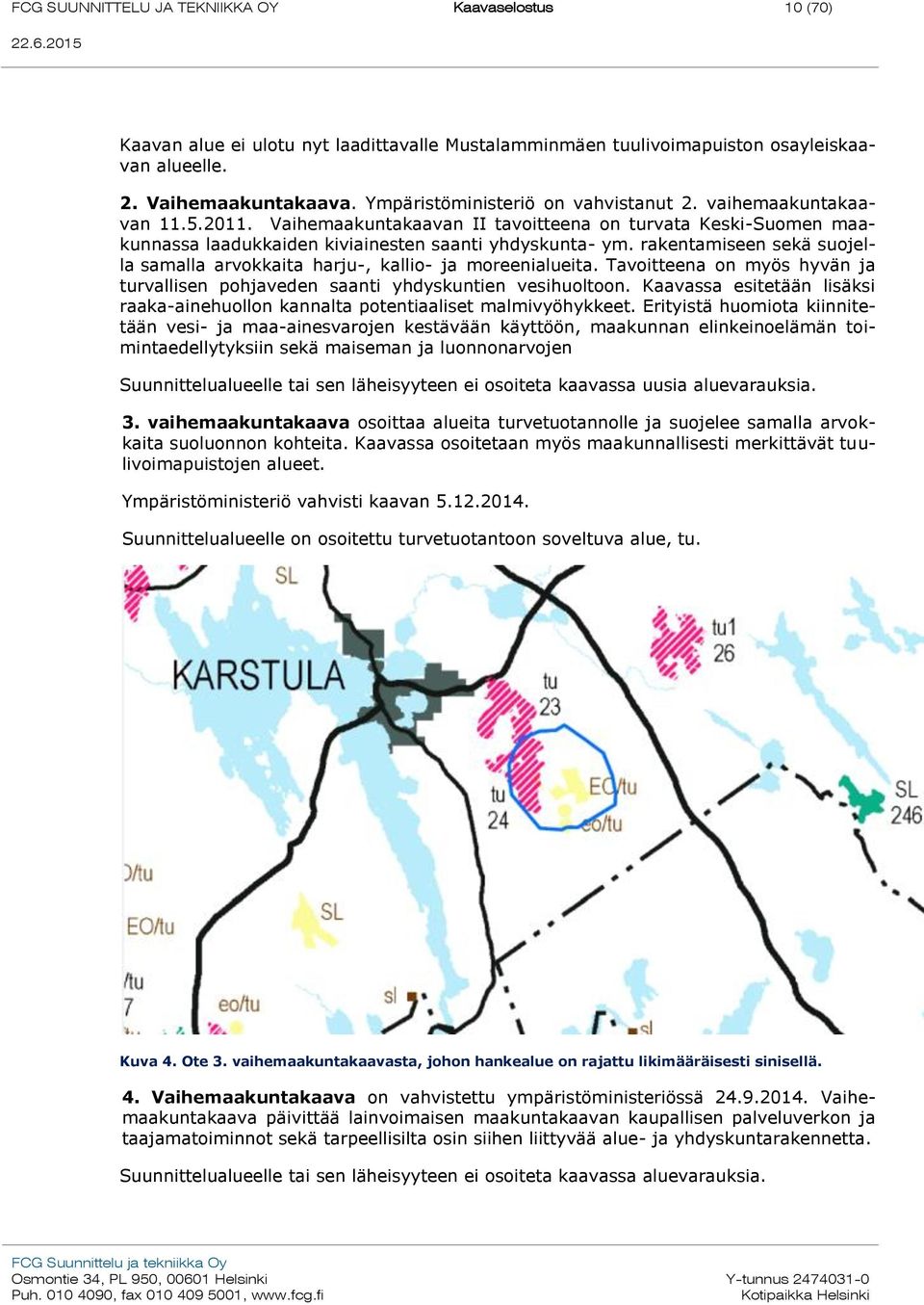 rakentamiseen sekä suojella samalla arvokkaita harju-, kallio- ja moreenialueita. Tavoitteena on myös hyvän ja turvallisen pohjaveden saanti yhdyskuntien vesihuoltoon.