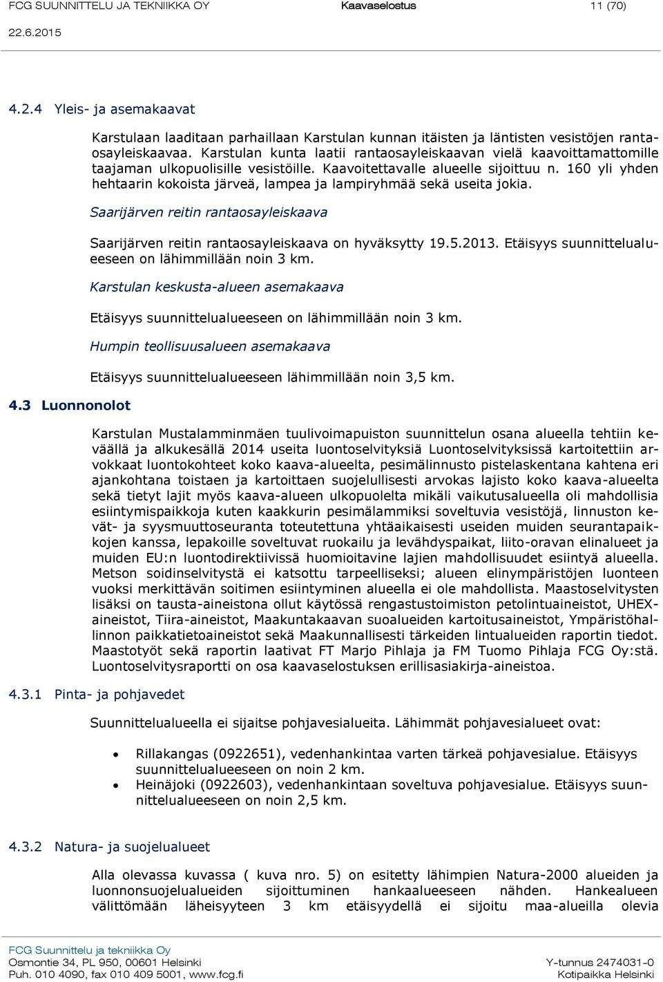 Karstulan kunta laatii rantaosayleiskaavan vielä kaavoittamattomille taajaman ulkopuolisille vesistöille. Kaavoitettavalle alueelle sijoittuu n.