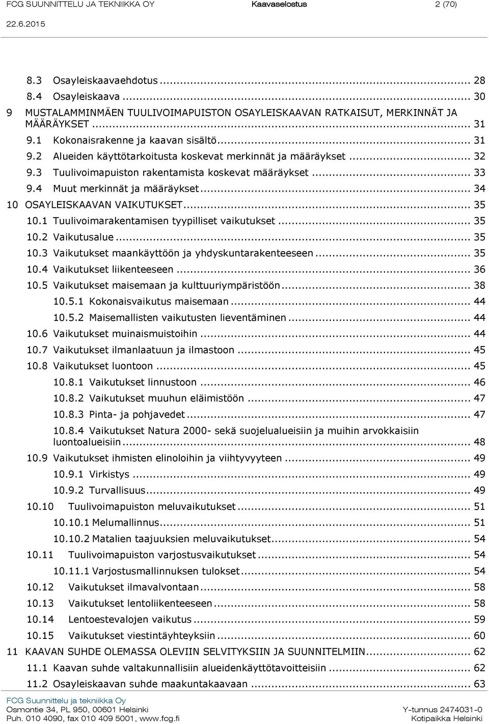 4 Muut merkinnät ja määräykset... 34 10 OSAYLEISKAAVAN VAIKUTUKSET... 35 10.1 Tuulivoimarakentamisen tyypilliset vaikutukset... 35 10.2 Vaikutusalue... 35 10.3 Vaikutukset maankäyttöön ja yhdyskuntarakenteeseen.