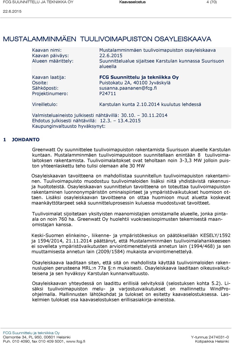 fi P24711 Karstulan kunta 2.10.2014 kuulutus lehdessä Valmisteluaineisto julkisesti nähtävillä: 30.10. 30.11.2014 Ehdotus julkisesti nähtävillä: 12.3. 13.4.2015 Kaupunginvaltuusto hyväksynyt: 1 JOHDANTO Greenwatt Oy suunnittelee tuulivoimapuiston rakentamista Suurisuon alueelle Karstulan kuntaan.