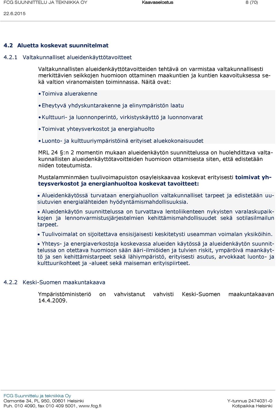 1 Valtakunnalliset alueidenkäyttötavoitteet Valtakunnallisten alueidenkäyttötavoitteiden tehtävä on varmistaa valtakunnallisesti merkittävien seikkojen huomioon ottaminen maakuntien ja kuntien