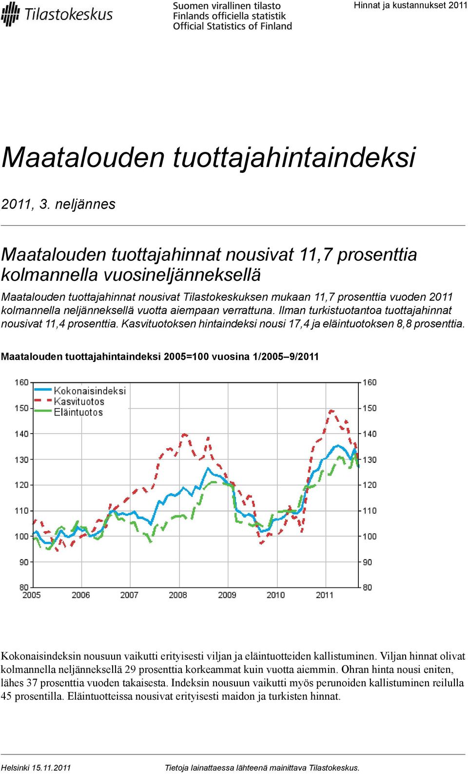 neljänneksellä vuotta aiempaan verrattuna. Ilman turkistuotantoa tuottajahinnat nousivat 11,4 prosenttia. Kasvituotoksen hintaindeksi nousi 17,4 ja eläintuotoksen 8,8 prosenttia.