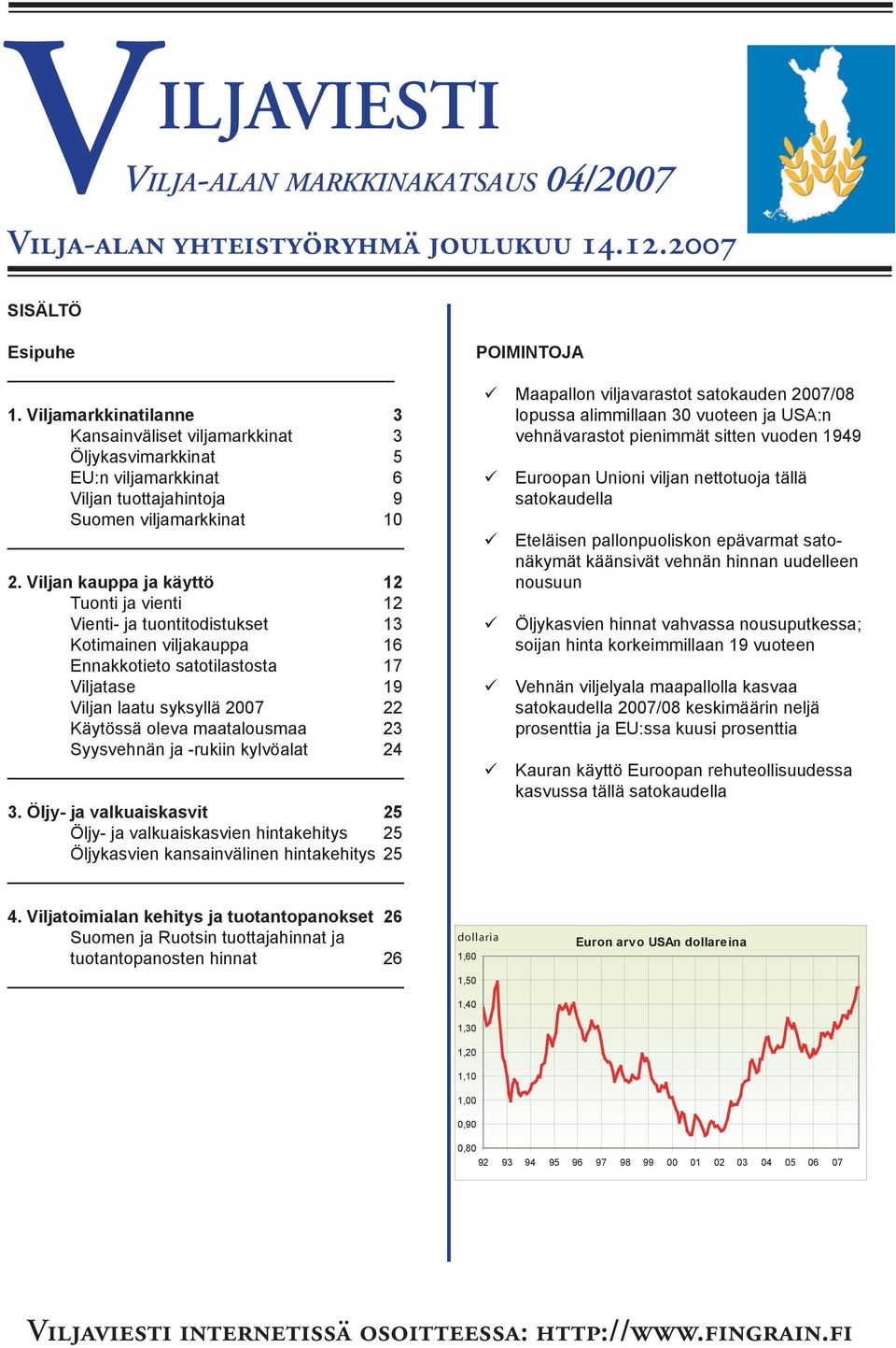 Viljan kauppa ja käyttö 12 Tuonti ja vienti 12 Vienti- ja tuontitodistukset 13 Kotimainen viljakauppa 16 Ennakkotieto satotilastosta 17 Viljatase 19 Viljan laatu syksyllä 2007 22 Käytössä oleva