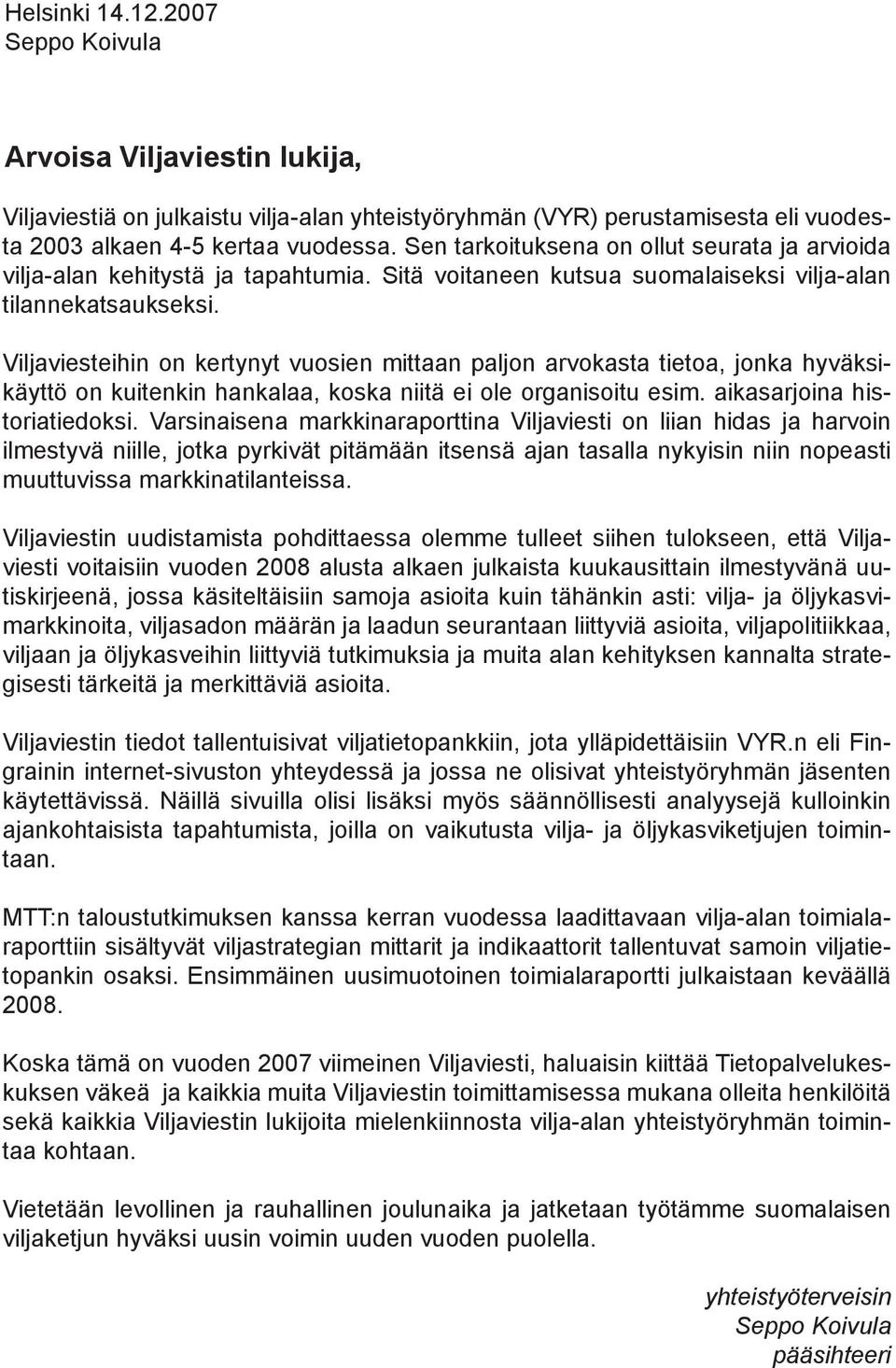 Viljaviesteihin on kertynyt vuosien mittaan paljon arvokasta tietoa, jonka hyväksikäyttö on kuitenkin hankalaa, koska niitä ei ole organisoitu esim. aikasarjoina historiatiedoksi.