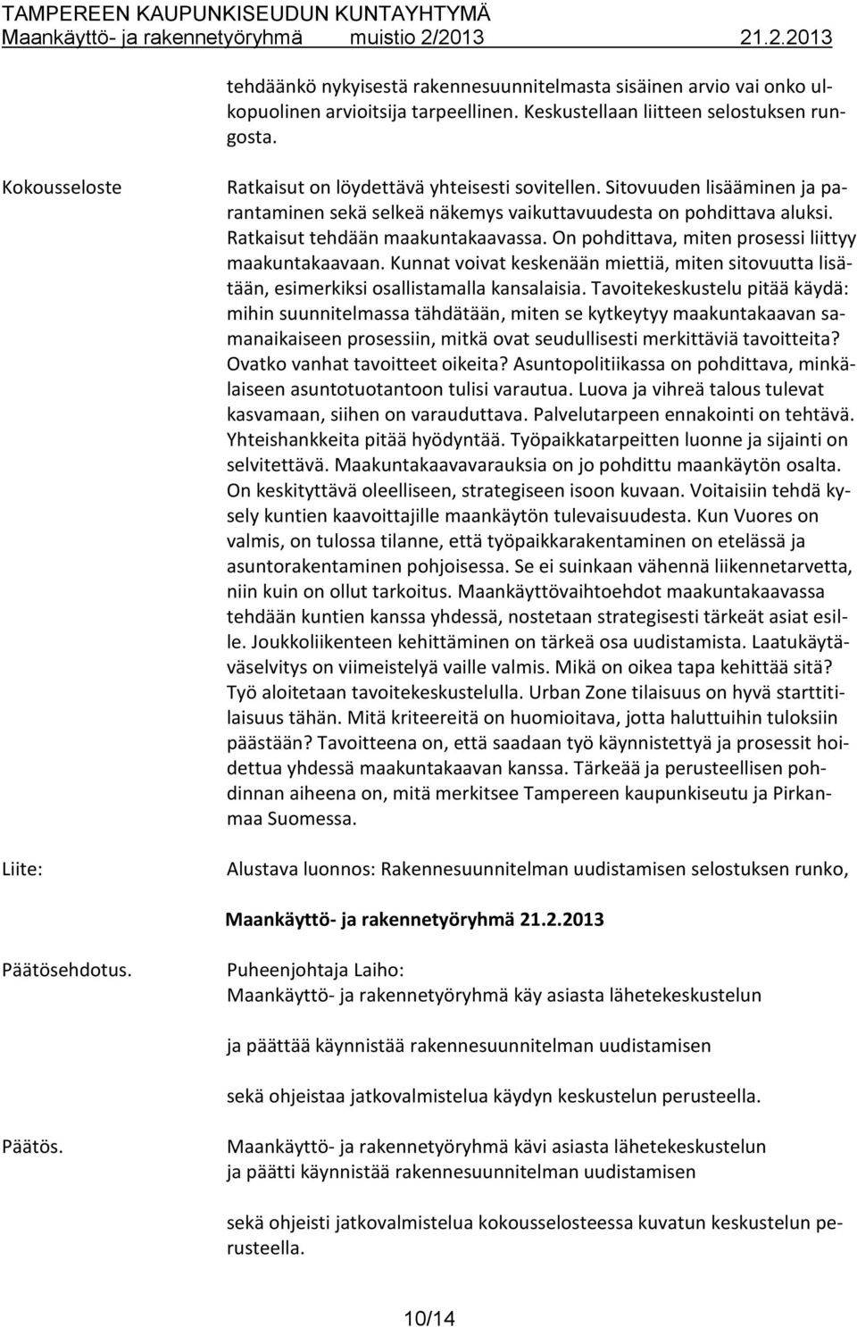 On pohdittava, miten prosessi liittyy maakuntakaavaan. Kunnat voivat keskenään miettiä, miten sitovuutta lisätään, esimerkiksi osallistamalla kansalaisia.