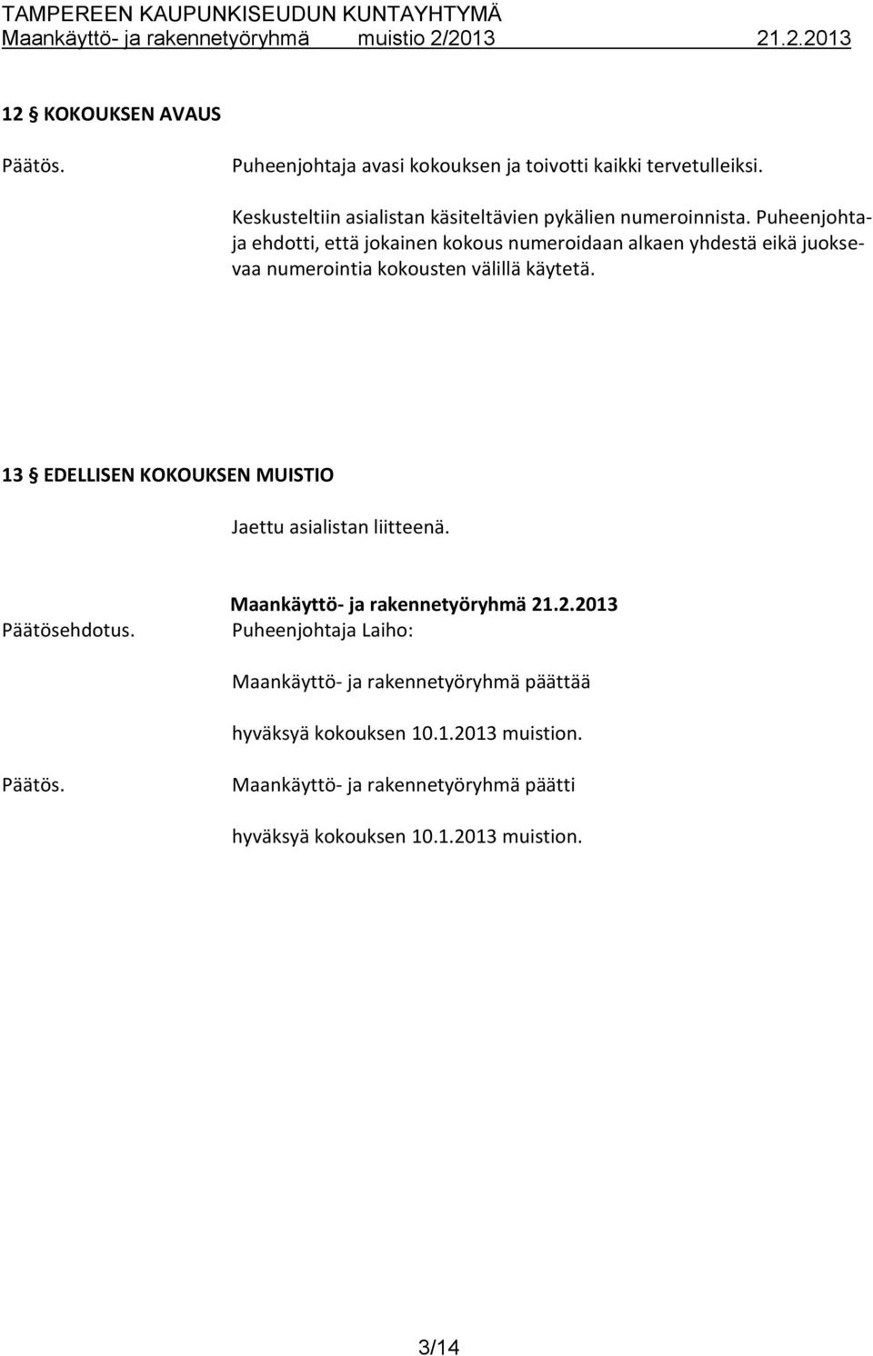 Puheenjohtaja ehdotti, että jokainen kokous numeroidaan alkaen yhdestä eikä juoksevaa numerointia kokousten välillä käytetä.