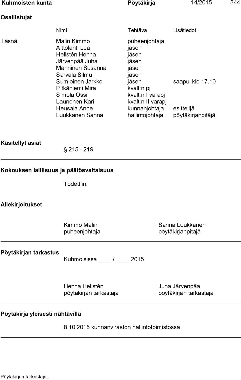 10 Pitkäniemi Mira kvalt:n pj Simola Ossi kvalt:n I varapj Launonen Kari kvalt:n II varapj Heusala Anne kunnanjohtaja esittelijä Luukkanen Sanna hallintojohtaja pöytäkirjanpitäjä Käsitellyt