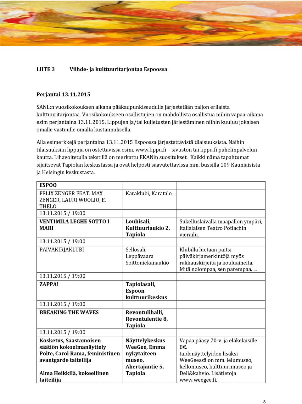 Lippujen ja/tai kuljetusten järjestäminen niihin kuuluu jokaisen omalle vastuulle omalla kustannuksella. Alla esimerkkejä perjantaina 13.11.2015 Espoossa järjestettävistä tilaisuuksista.