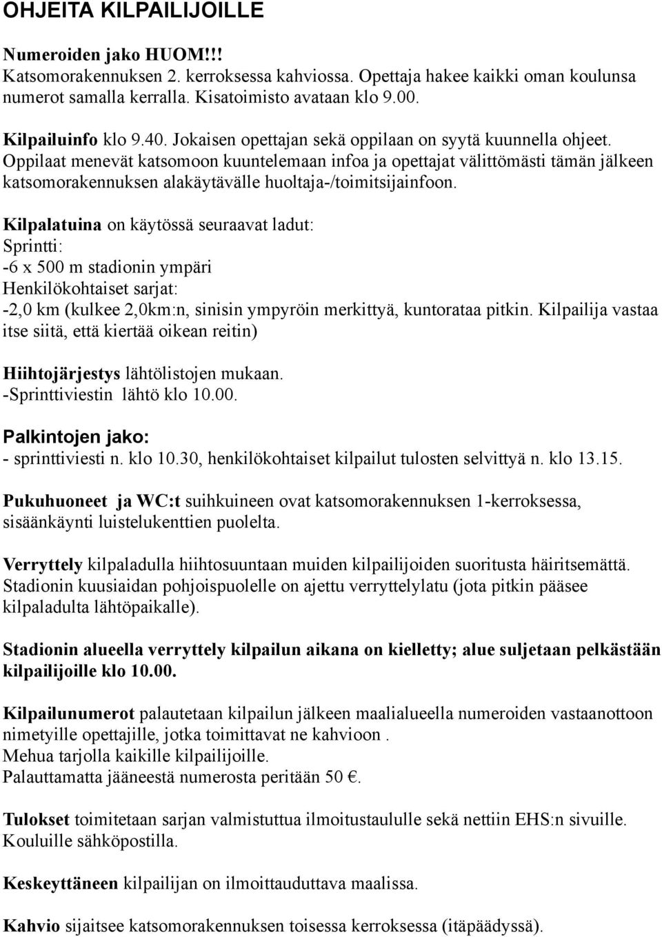 Oppilaat menevät katsomoon kuuntelemaan infoa ja opettajat välittömästi tämän jälkeen katsomorakennuksen alakäytävälle huoltaja-/toimitsijainfoon.