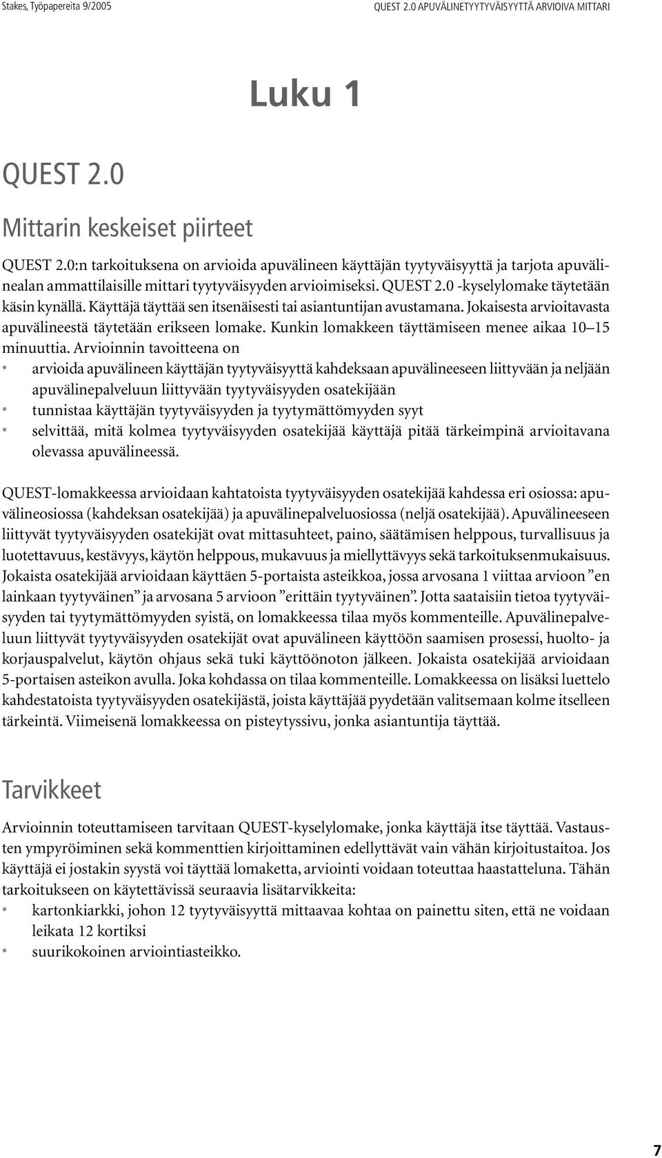 Käyttäjä täyttää sen itsenäisesti tai asiantuntijan avustamana. Jokaisesta arvioitavasta apuvälineestä täytetään erikseen lomake. Kunkin lomakkeen täyttämiseen menee aikaa 10 15 minuuttia.