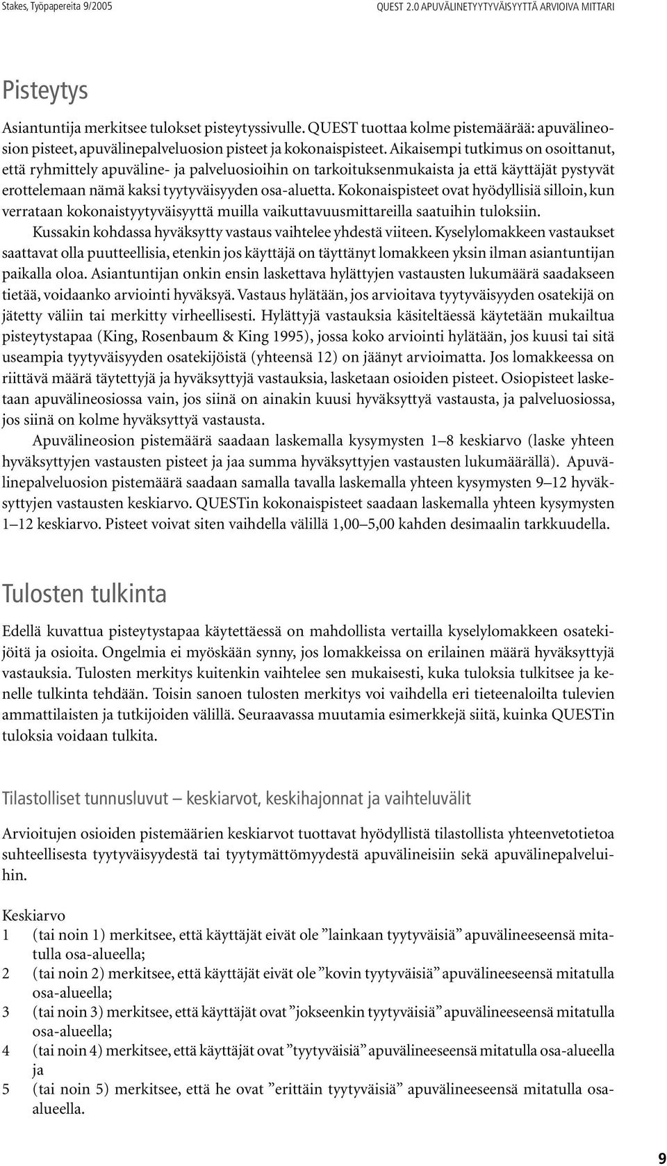 Aikaisempi tutkimus on osoittanut, että ryhmittely apuväline- ja palveluosioihin on tarkoituksenmukaista ja että käyttäjät pystyvät erottelemaan nämä kaksi tyytyväisyyden osa-aluetta.