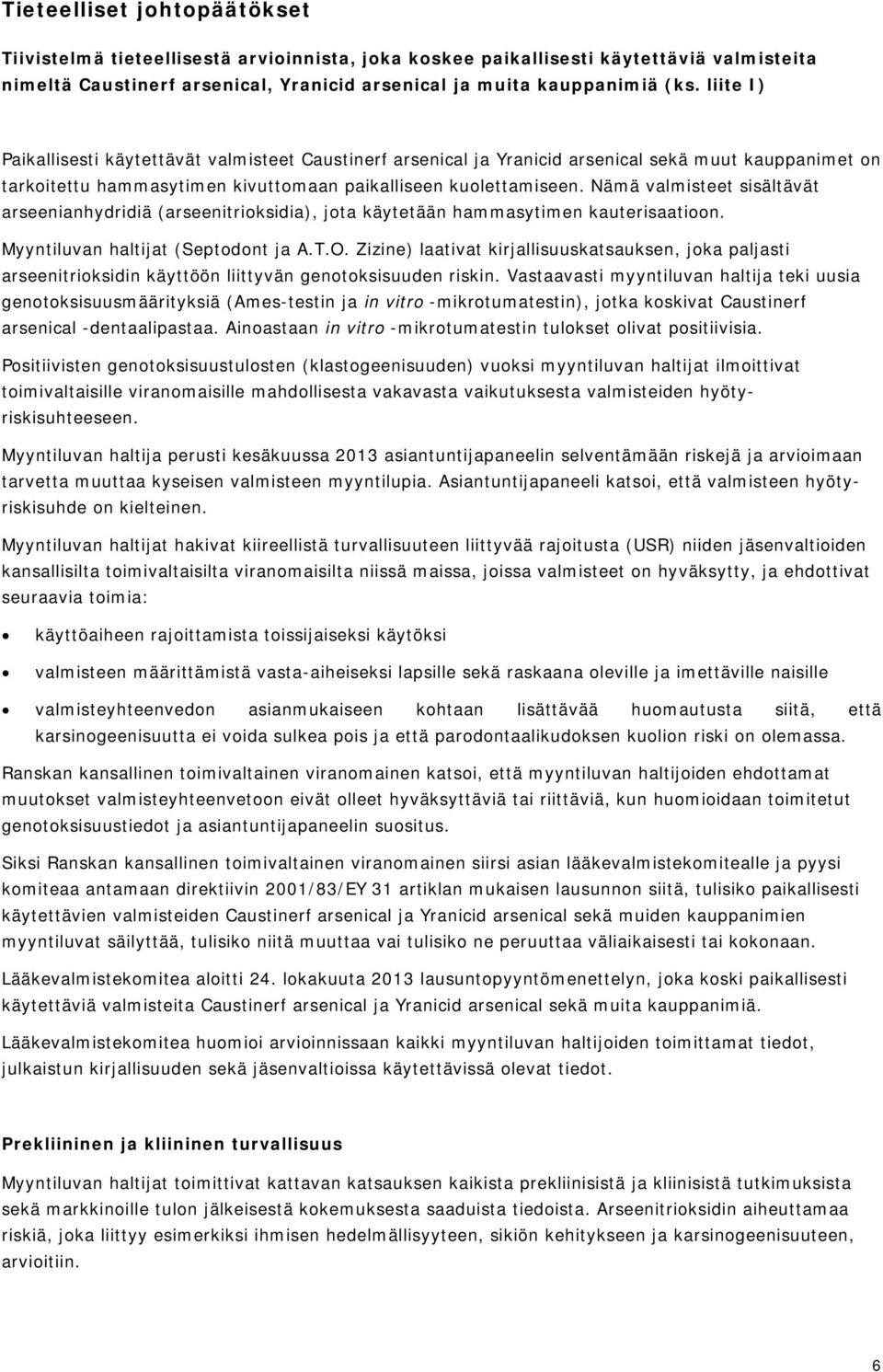 Nämä valmisteet sisältävät ä (arseenitrioksidia), jota käytetään hammasytimen kauterisaatioon. Myyntiluvan haltijat (Septodont ja A.T.O.