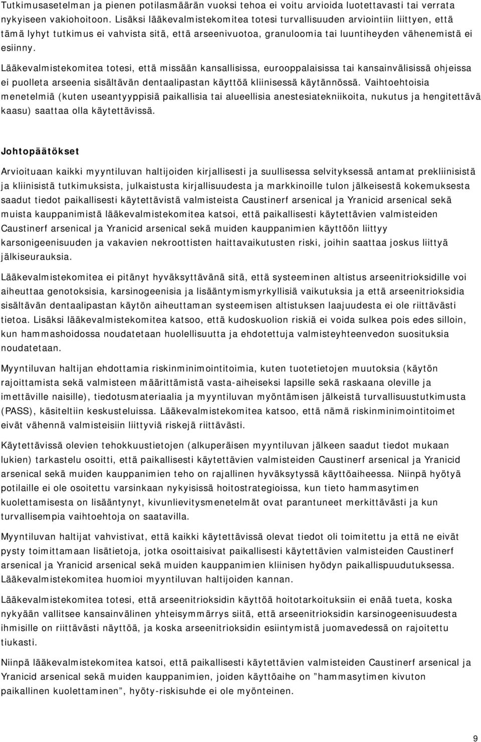 Lääkevalmistekomitea totesi, että missään kansallisissa, eurooppalaisissa tai kansainvälisissä ohjeissa ei puolleta arseenia sisältävän dentaalipastan käyttöä kliinisessä käytännössä.