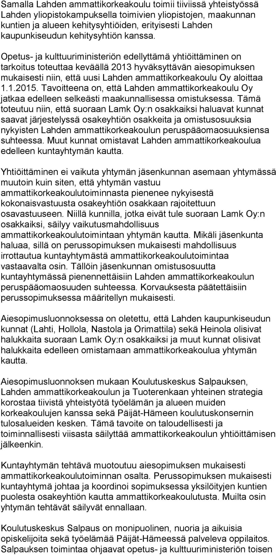 Opetus- ja kulttuuriministeriön edellyttämä yhtiöittäminen on tarkoitus toteuttaa keväällä 2013 hyväksyttävän aiesopimuksen mukaisesti niin, että uusi Lahden ammattikorkeakoulu Oy aloittaa 1.1.2015.