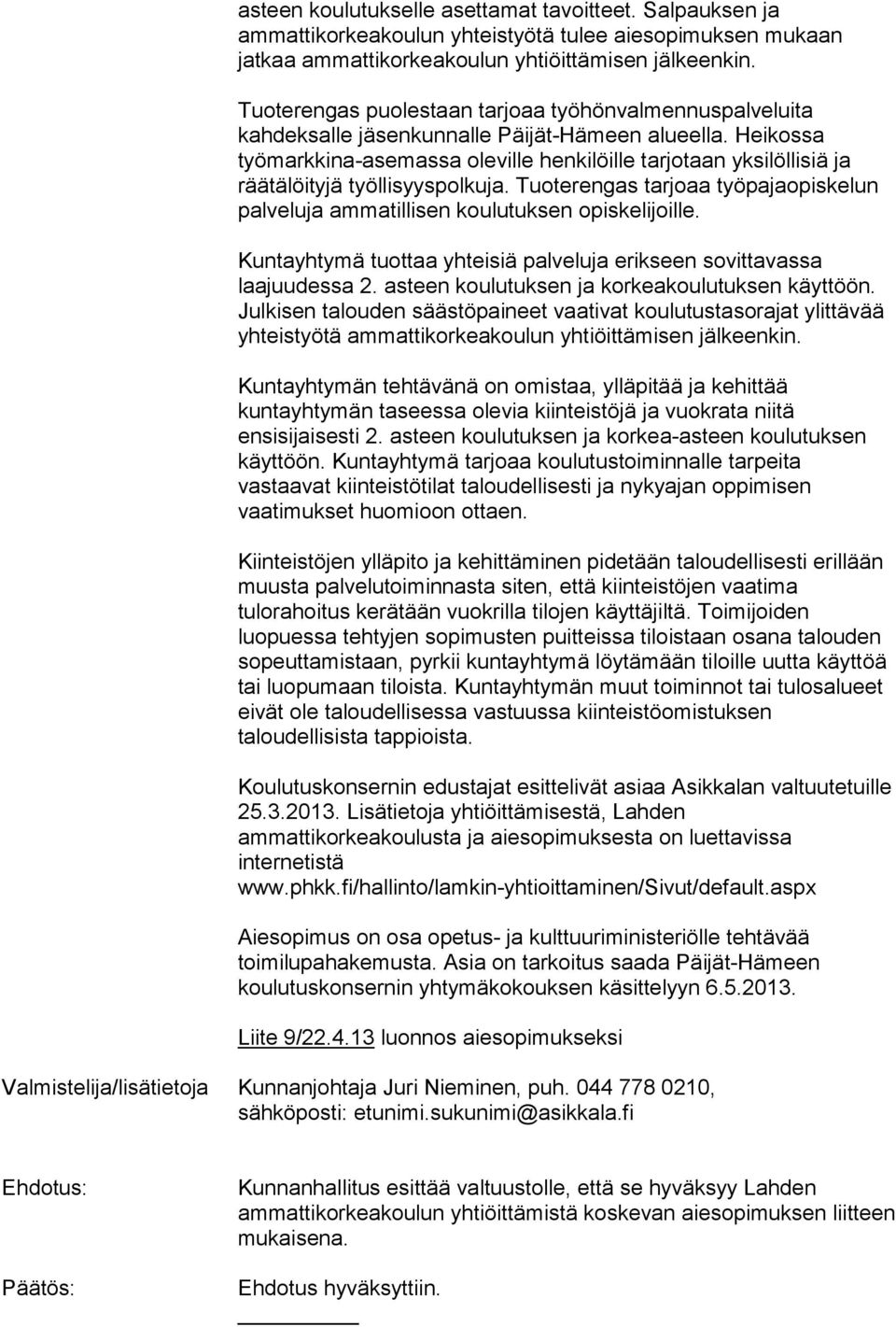 Heikossa työmarkkina-asemassa oleville henkilöille tarjotaan yksilöllisiä ja räätälöityjä työllisyyspolkuja. Tuoterengas tarjoaa työpajaopiskelun palveluja ammatillisen koulutuksen opiskelijoille.