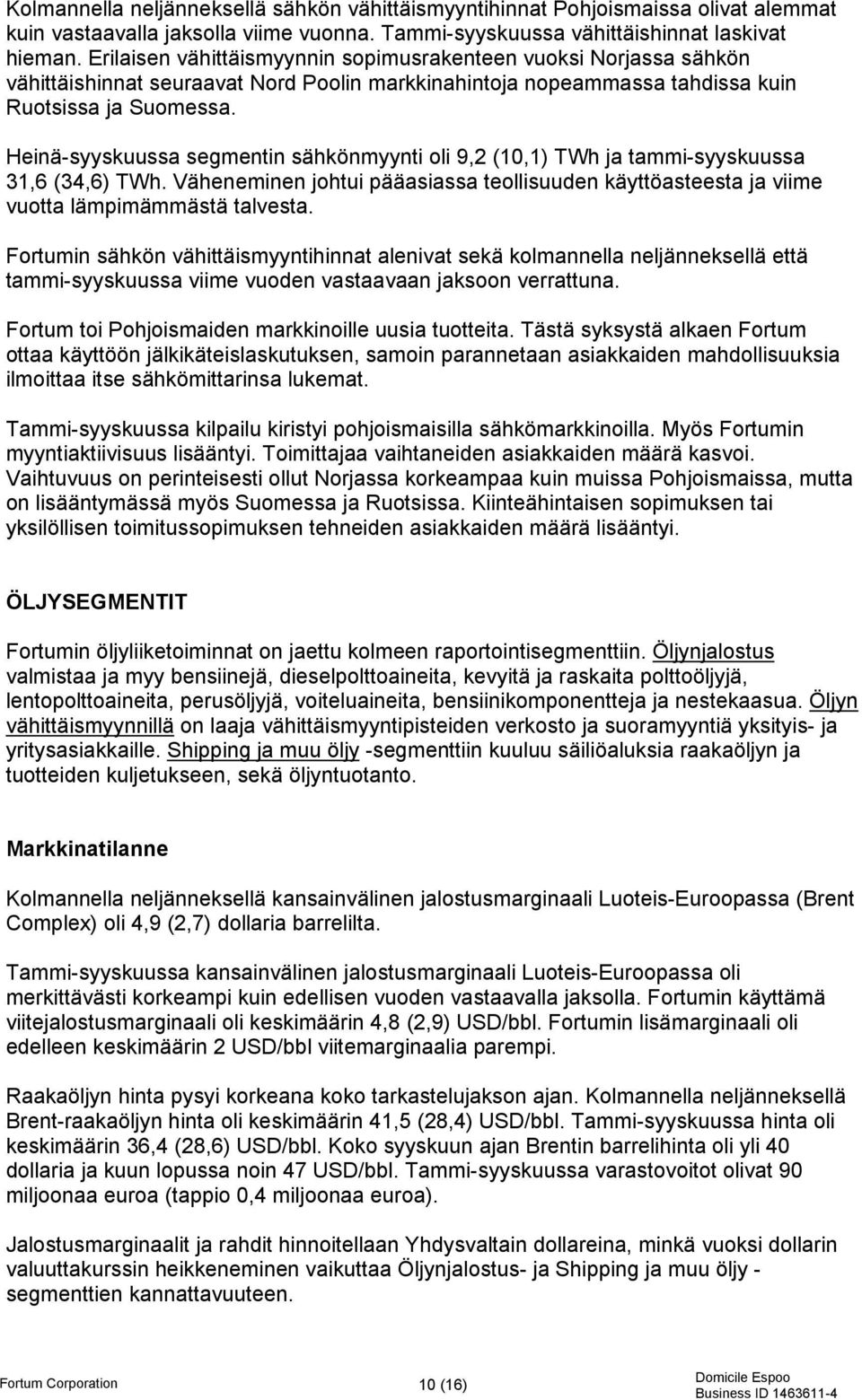 Heinä-syyskuussa segmentin sähkönmyynti oli 9,2 (10,1) TWh ja tammi-syyskuussa 31,6 (34,6) TWh. Väheneminen johtui pääasiassa teollisuuden käyttöasteesta ja viime vuotta lämpimämmästä talvesta.