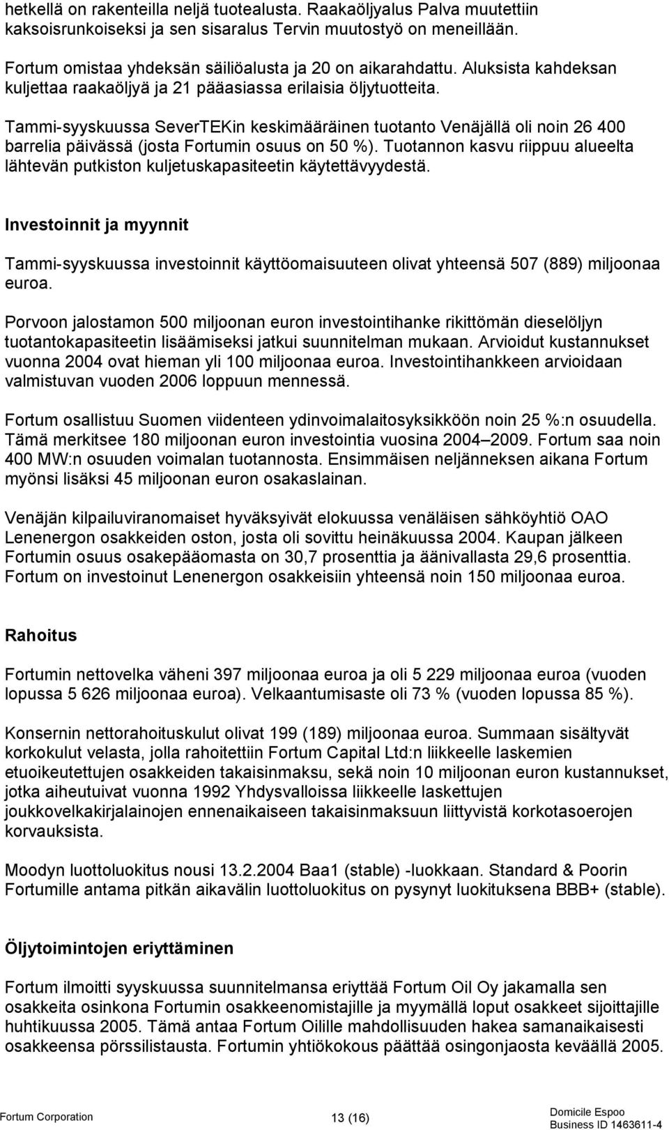 Tammi-syyskuussa SeverTEKin keskimääräinen tuotanto Venäjällä oli noin 26 400 barrelia päivässä (josta Fortumin osuus on 50 %).