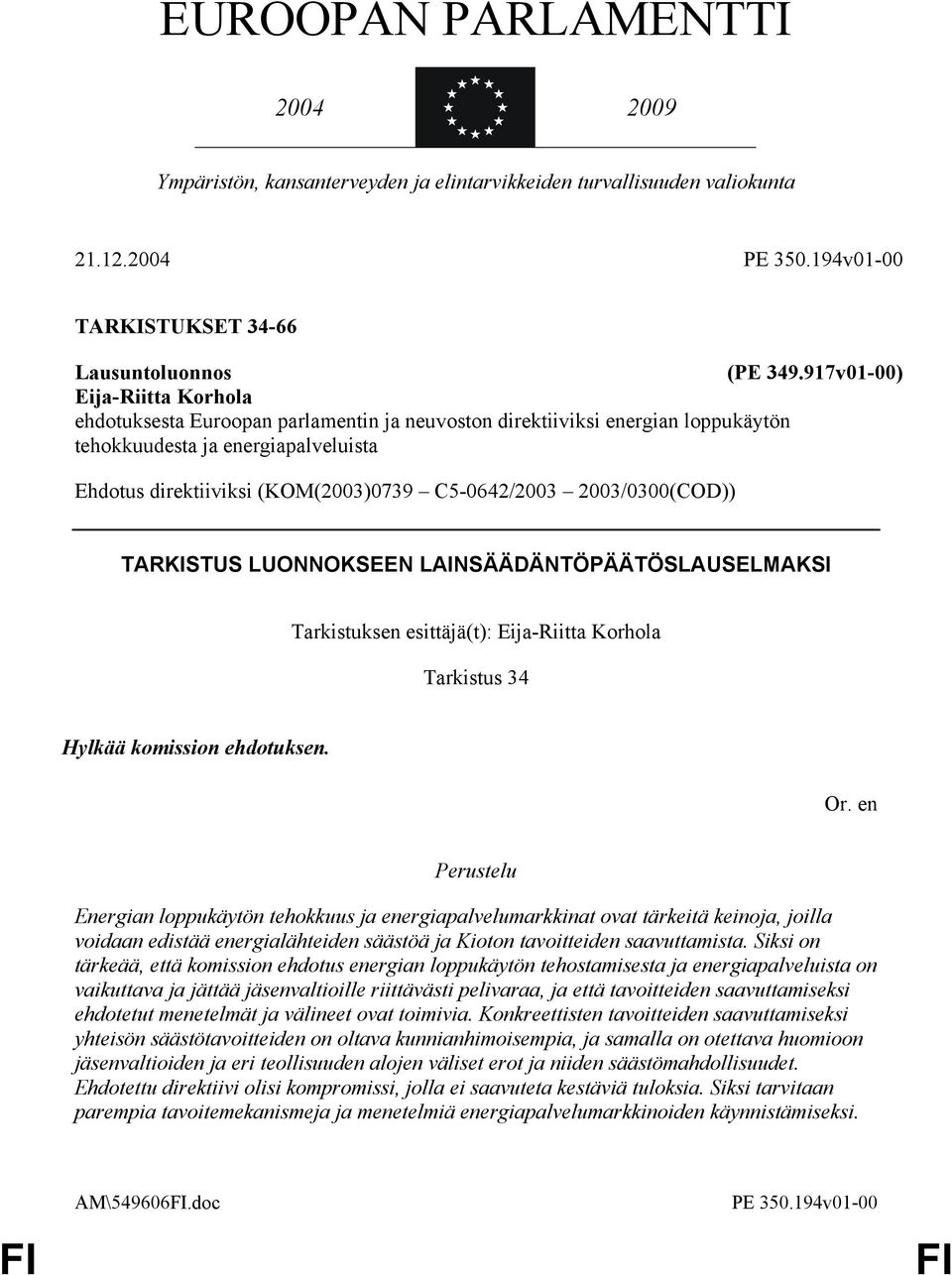 2003/0300(COD)) TARKISTUS LUONNOKSEEN LAINSÄÄDÄNTÖPÄÄTÖSLAUSELMAKSI Tarkistuksen esittäjä(t): Eija-Riitta Korhola Tarkistus 34 Hylkää komission ehdotuksen.