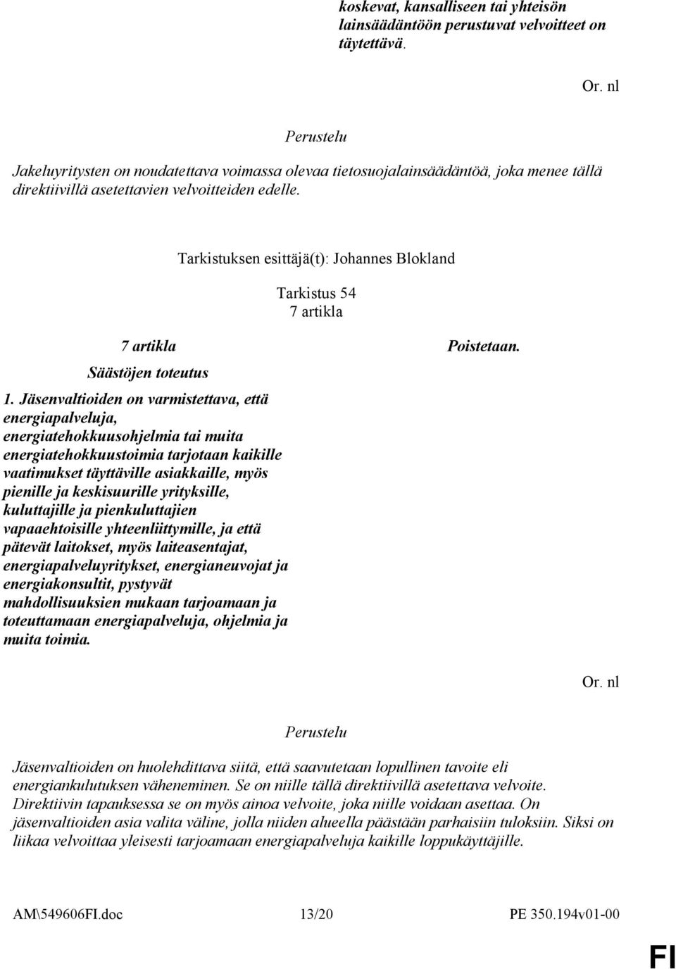 Tarkistuksen esittäjä(t): Johannes Blokland Tarkistus 54 7 artikla 7 artikla Poistetaan. Säästöjen toteutus 1.