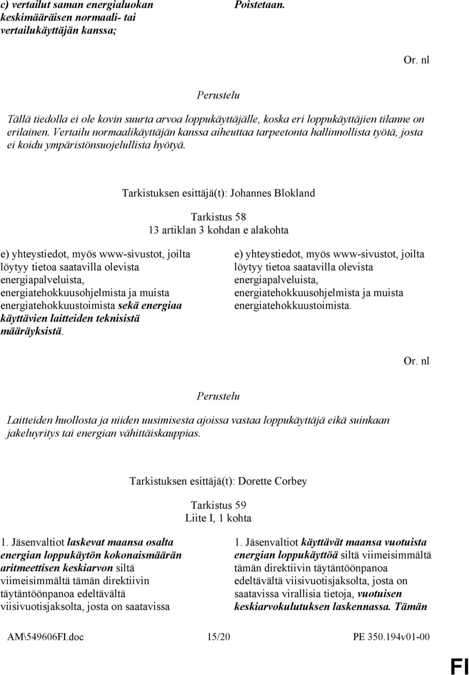 Vertailu normaalikäyttäjän kanssa aiheuttaa tarpeetonta hallinnollista työtä, josta ei koidu ympäristönsuojelullista hyötyä.