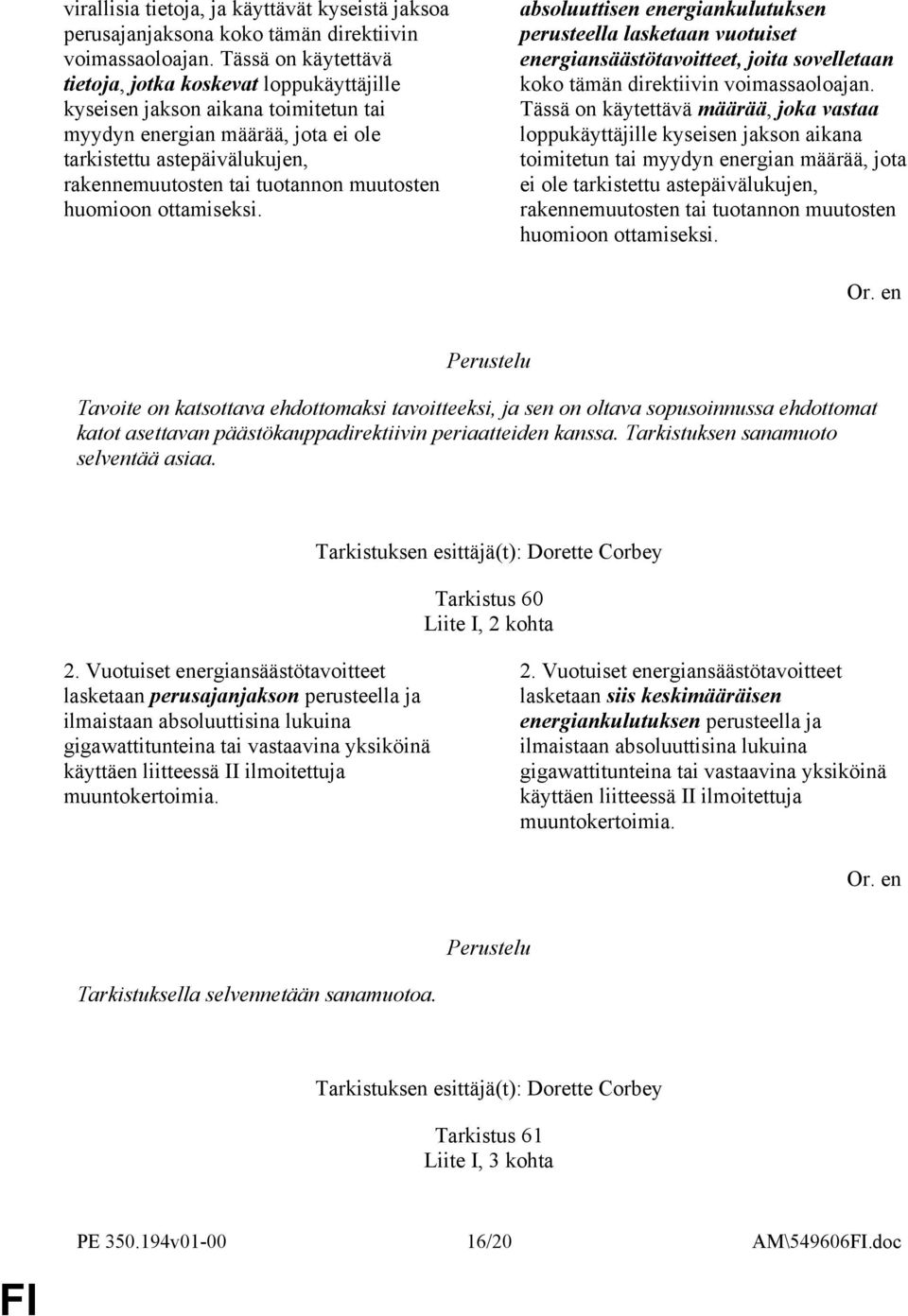 muutosten huomioon ottamiseksi. absoluuttisen energiankulutuksen perusteella lasketaan vuotuiset energiansäästötavoitteet, joita sovelletaan koko tämän direktiivin voimassaoloajan.