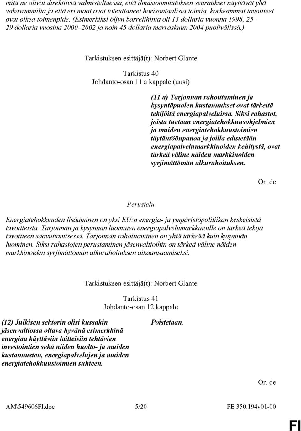 ) Tarkistuksen esittäjä(t): Norbert Glante Tarkistus 40 Johdanto-osan 11 a kappale (uusi) (11 a) Tarjonnan rahoittaminen ja kysyntäpuolen kustannukset ovat tärkeitä tekijöitä energiapalveluissa.