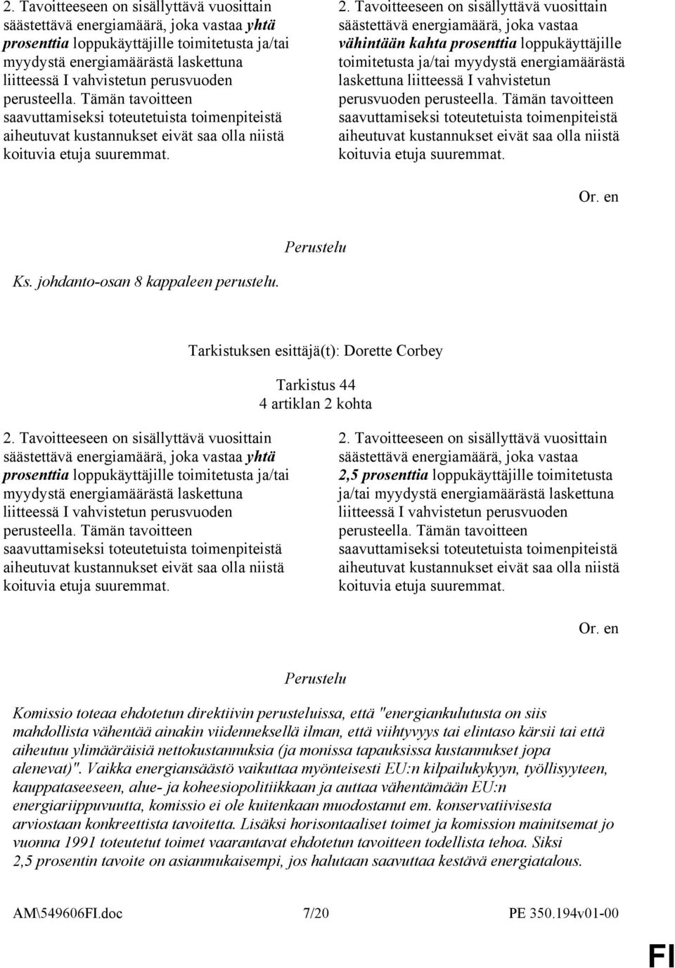 Tavoitteeseen on sisällyttävä vuosittain säästettävä energiamäärä, joka vastaa vähintään kahta prosenttia loppukäyttäjille toimitetusta ja/tai myydystä energiamäärästä laskettuna liitteessä I