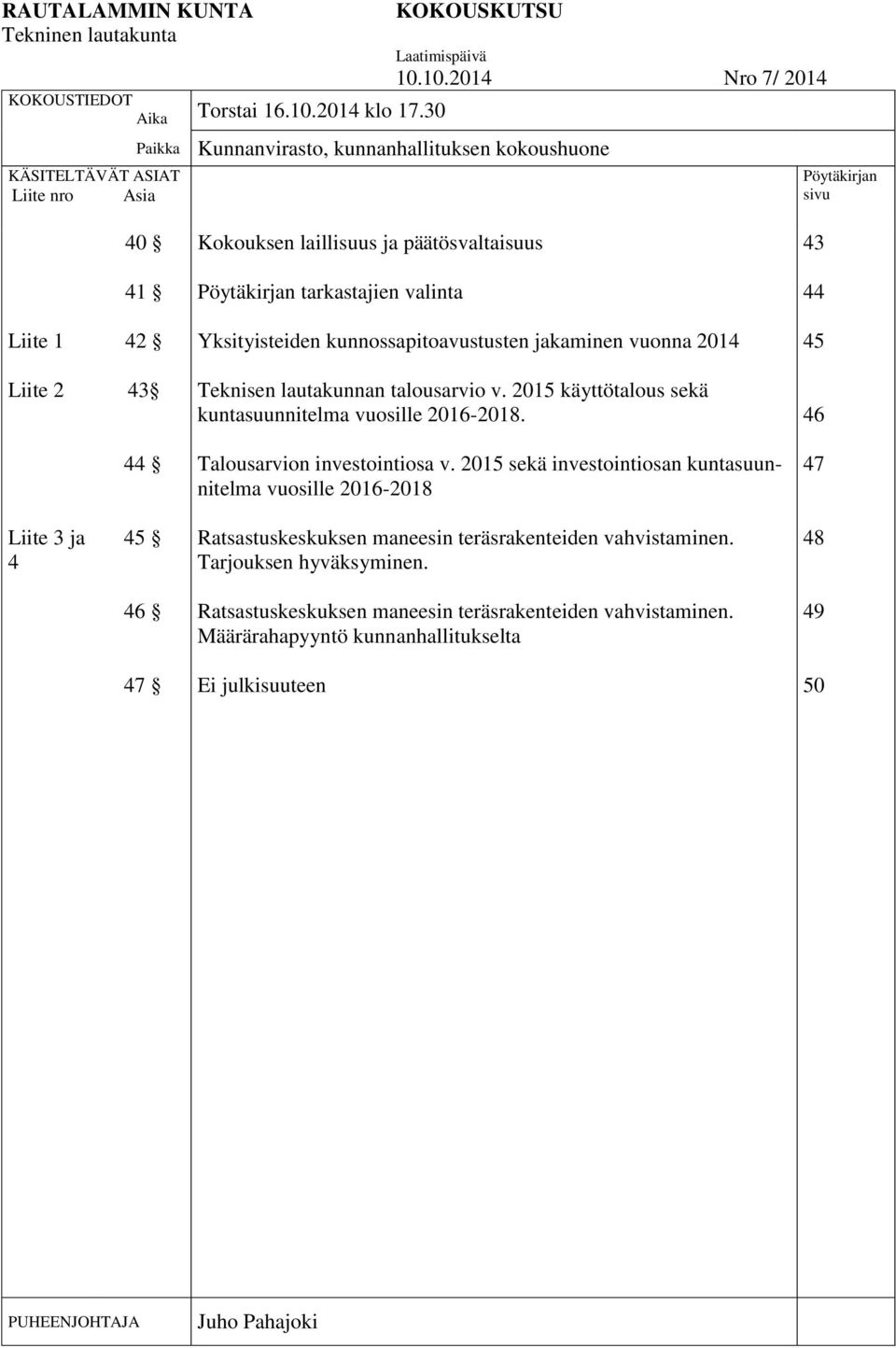 10.2014 Nro 7/ 2014 Kunnanvirasto, kunnanhallituksen kokoushuone Pöytäkirjan sivu 40 Kokouksen laillisuus ja päätösvaltaisuus 43 41 Pöytäkirjan tarkastajien valinta 44 Liite 1 42 Yksityisteiden