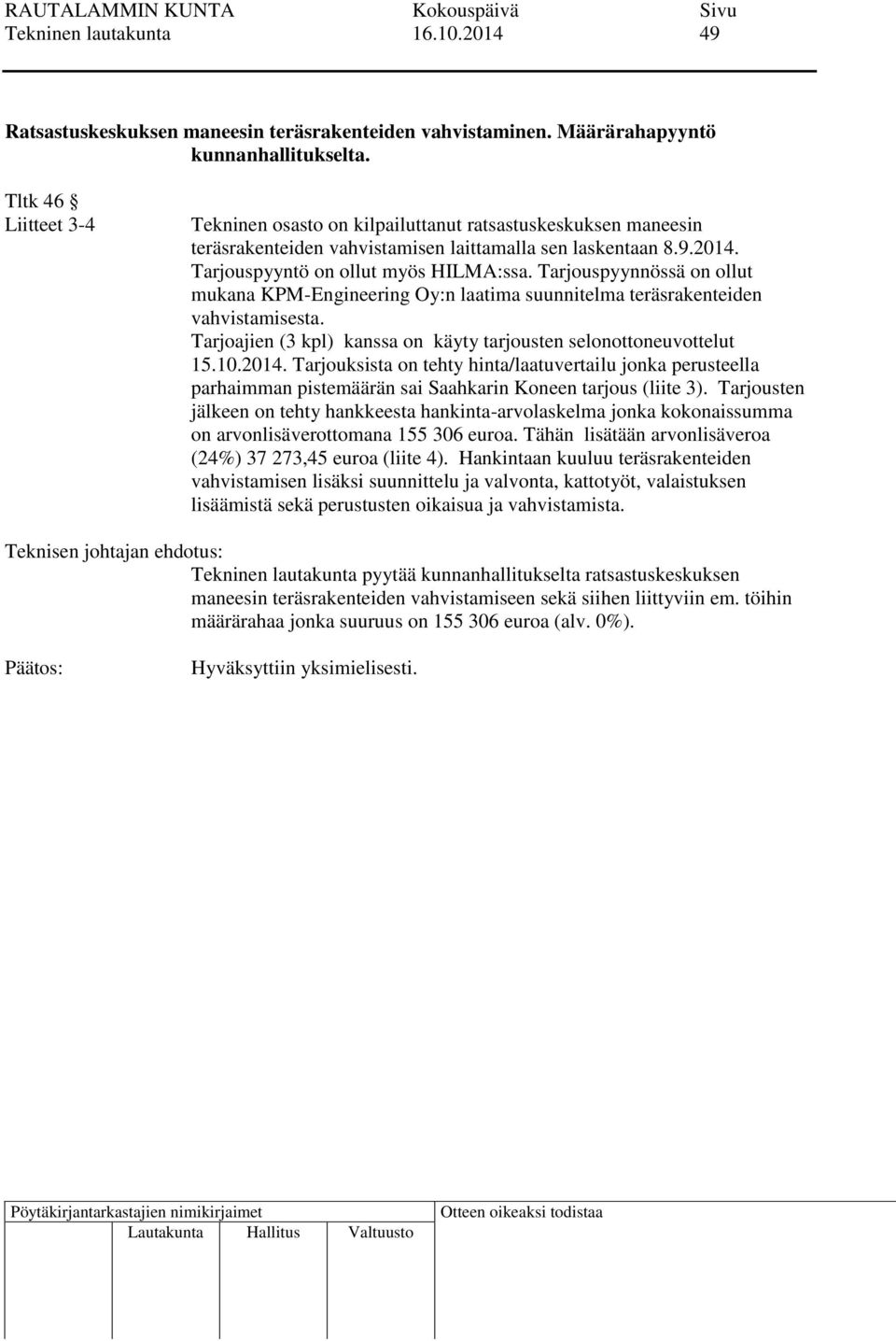 Tarjouspyynnössä on ollut mukana KPM-Engineering Oy:n laatima suunnitelma teräsrakenteiden vahvistamisesta. Tarjoajien (3 kpl) kanssa on käyty tarjousten selonottoneuvottelut 15.10.2014.