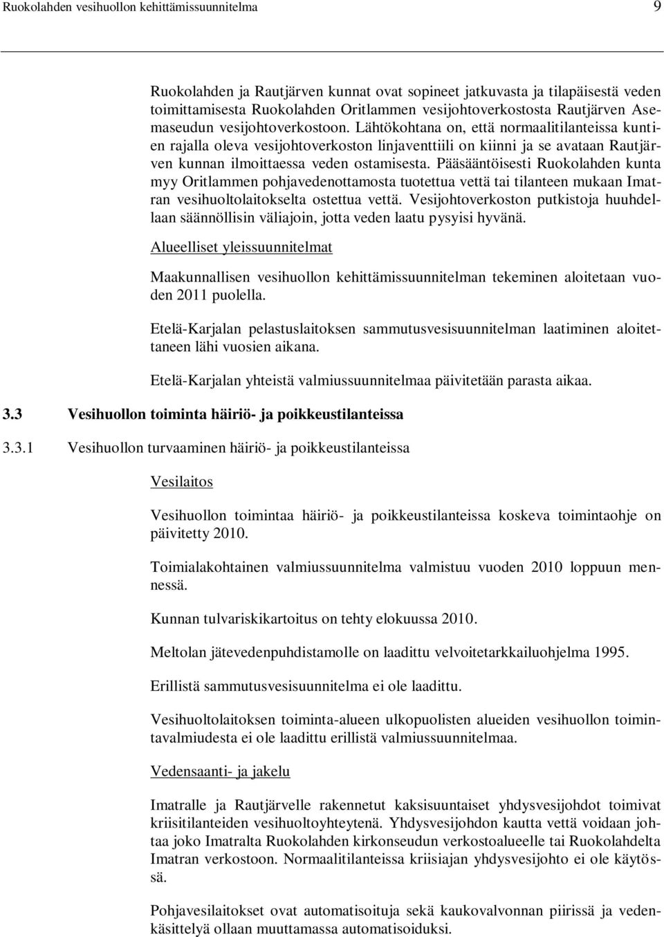 Lähtökohtana on, että normaalitilanteissa kuntien rajalla oleva vesijohtoverkoston linjaventtiili on kiinni ja se avataan Rautjärven kunnan ilmoittaessa veden ostamisesta.