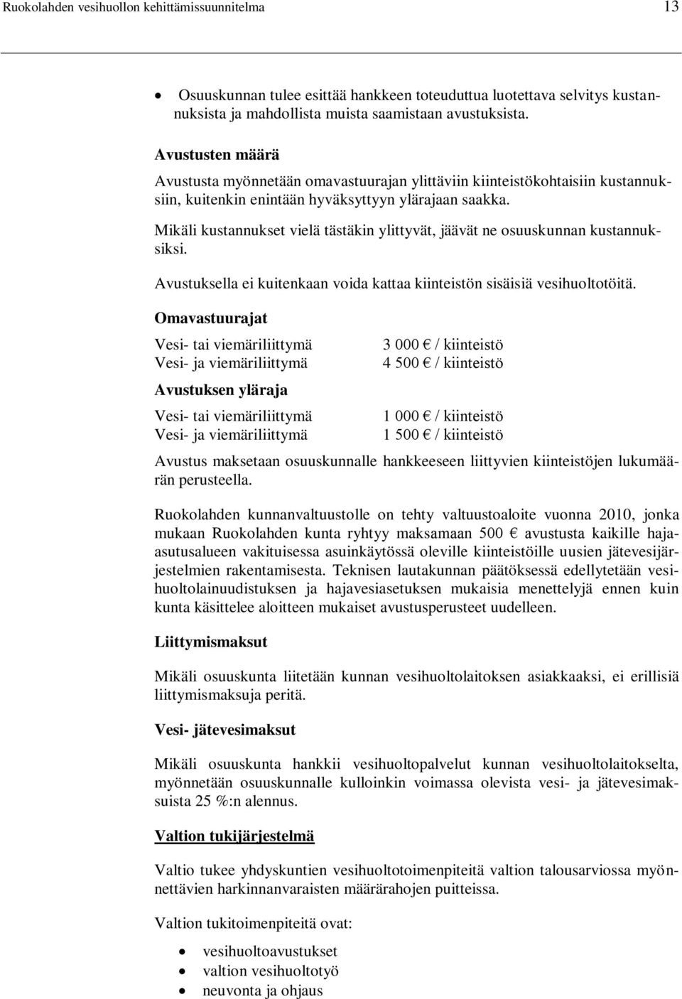 Mikäli kustannukset vielä tästäkin ylittyvät, jäävät ne osuuskunnan kustannuksiksi. Avustuksella ei kuitenkaan voida kattaa kiinteistön sisäisiä vesihuoltotöitä.